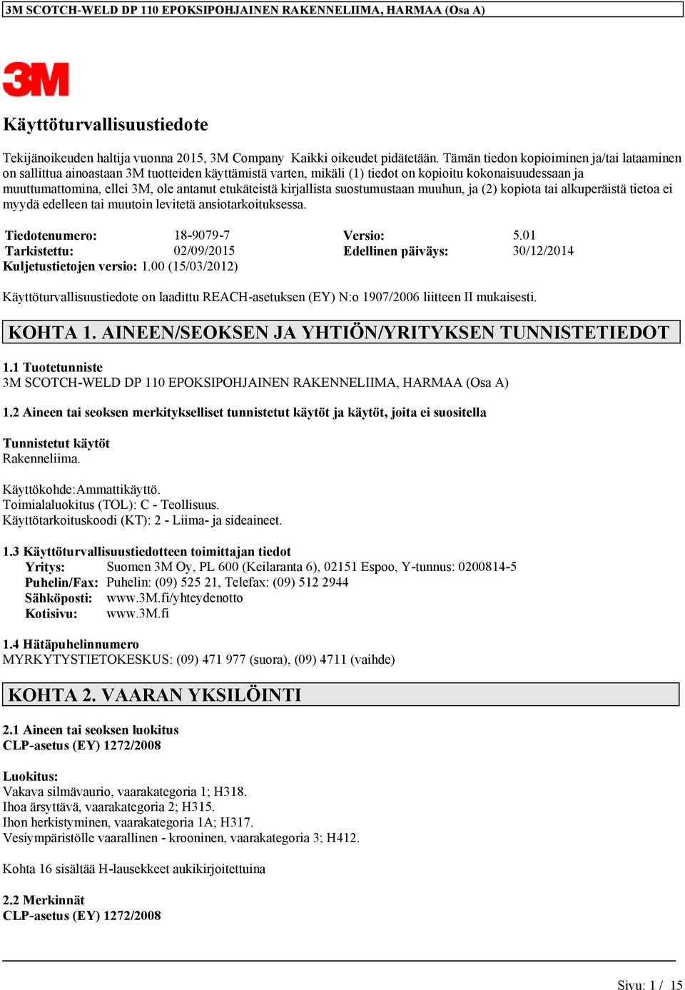 etukäteistä kirjallista suostumustaan muuhun, ja (2) kopiota tai alkuperäistä tietoa ei myydä edelleen tai muutoin levitetä ansiotarkoituksessa. Tiedotenumero: 18-9079-7 Versio: 5.