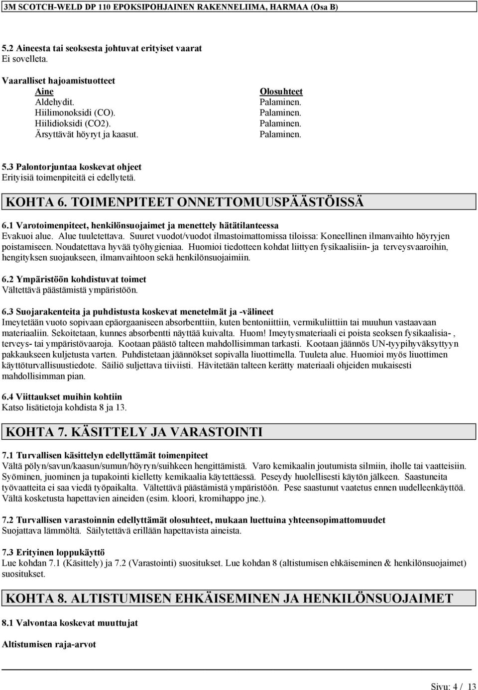 TOIMENPITEET ONNETTOMUUSPÄÄSTÖISSÄ 6.1 Varotoimenpiteet, henkilönsuojaimet ja menettely hätätilanteessa Evakuoi alue. Alue tuuletettava.