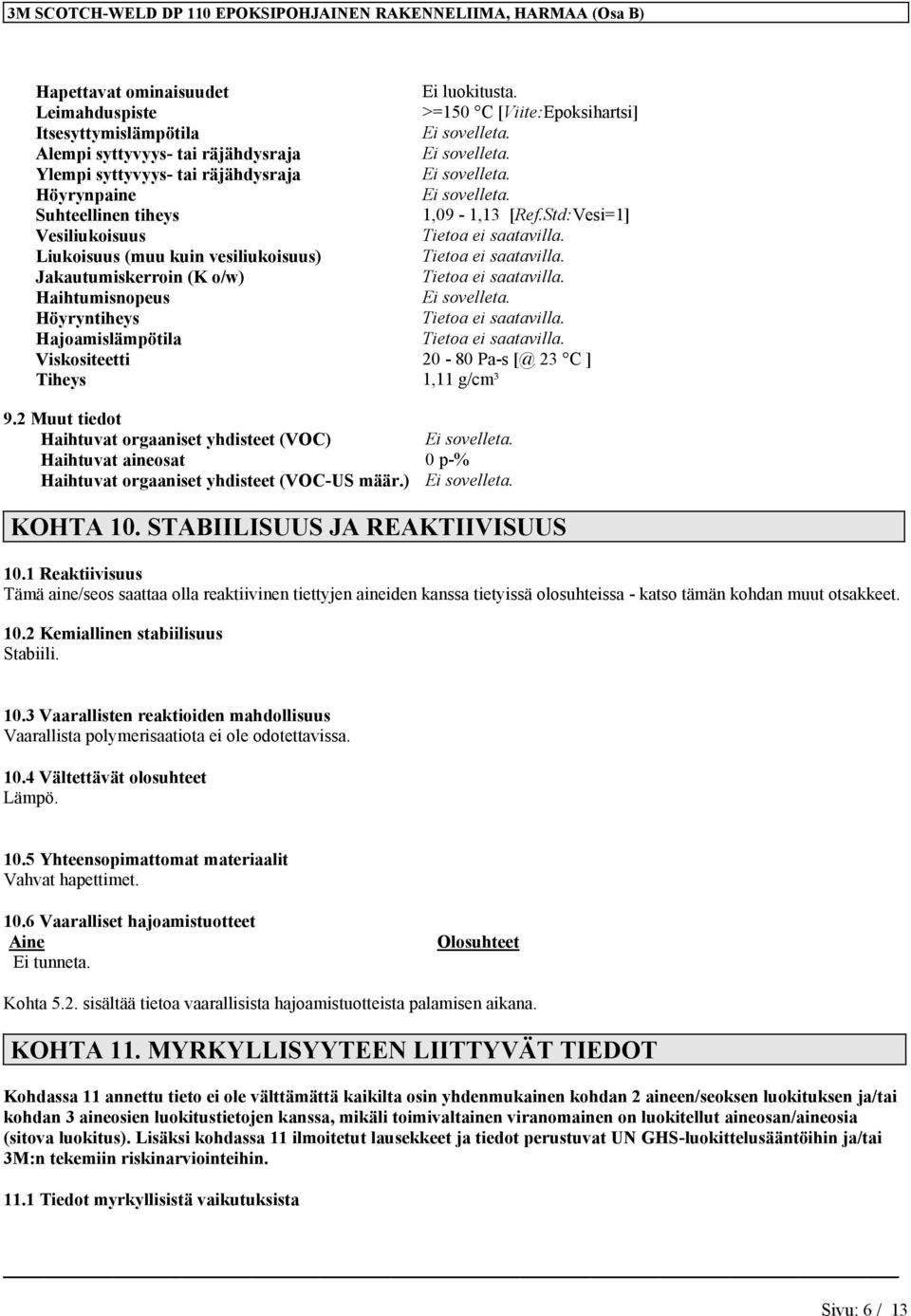 Std:Vesi=1] Vesiliukoisuus Liukoisuus (muu kuin vesiliukoisuus) Jakautumiskerroin (K o/w) Haihtumisnopeus Höyryntiheys Hajoamislämpötila Viskositeetti 20-80 Pa-s [@ 23 C ] Tiheys 1,11 g/cm³ 9.
