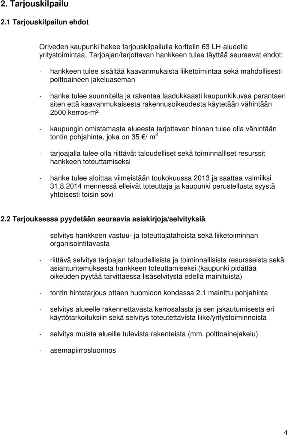 rakentaa laadukkaasti kaupunkikuvaa parantaen siten että kaavanmukaisesta rakennusoikeudesta käytetään vähintään 2500 kerros-m² - kaupungin omistamasta alueesta tarjottavan hinnan tulee olla