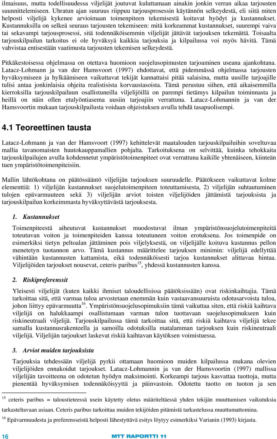 Kustannuksilla on selkeä seuraus tarjousten tekemiseen: mitä korkeammat kustannukset, suurempi vaiva tai sekavampi tarjousprosessi, sitä todennäköisemmin viljelijät jättävät tarjouksen tekemättä.