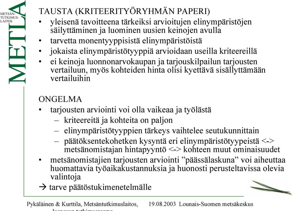 tarjousten arviointi voi olla vaikeaa ja työlästä kriteereitä ja kohteita on paljon elinympäristötyyppien tärkeys vaihtelee seutukunnittain päätöksentekohetken kysyntä eri elinympäristötyypeistä <->