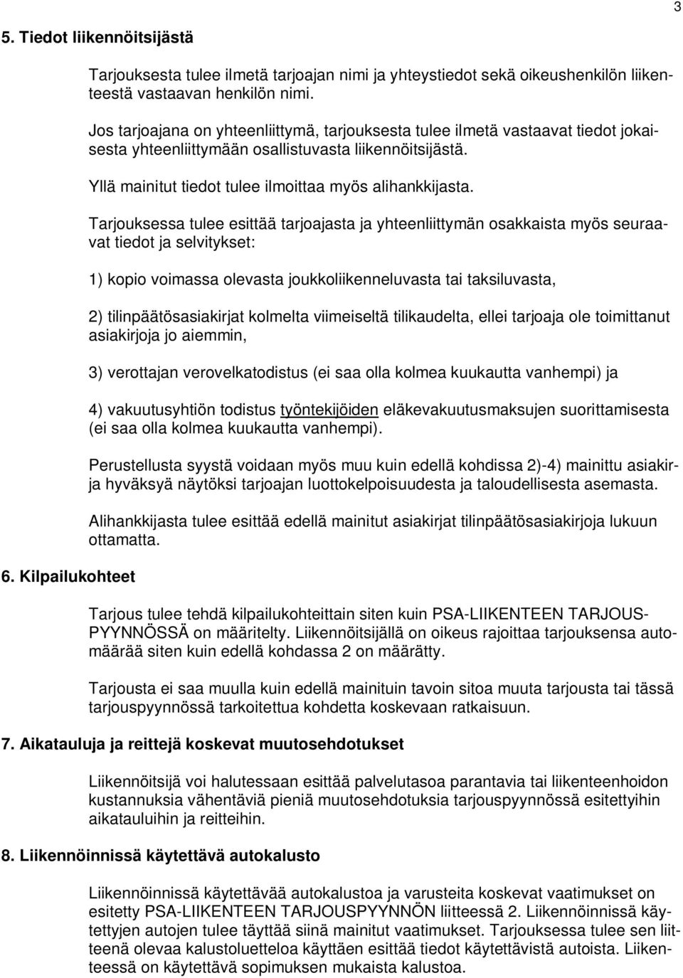 Tarjouksessa tulee esittää tarjoajasta ja yhteenliittymän osakkaista myös seuraavat tiedot ja selvitykset: 1) kopio voimassa olevasta joukkoliikenneluvasta tai taksiluvasta, 2) tilinpäätösasiakirjat