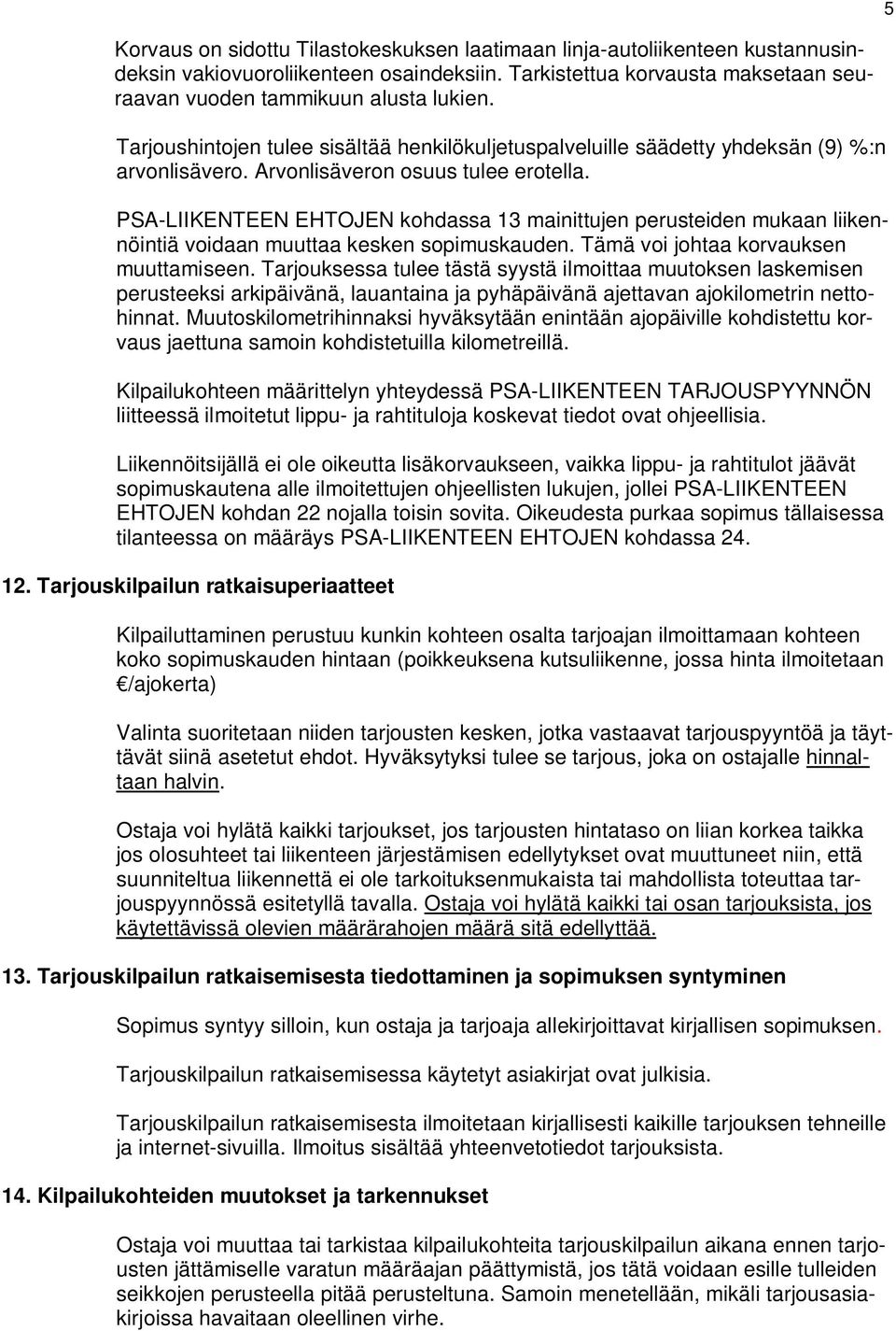 PSA-LIIKENTEEN EHTOJEN kohdassa 13 mainittujen perusteiden mukaan liikennöintiä voidaan muuttaa kesken sopimuskauden. Tämä voi johtaa korvauksen muuttamiseen.