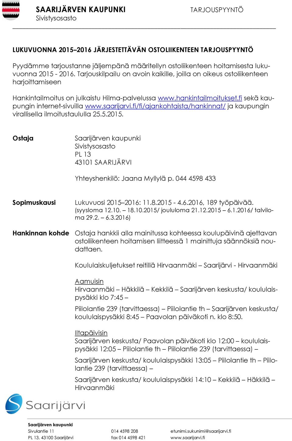 saarijarvi.fi/fi/ajankohtaista/hankinnat/ ja kaupungin virallisella ilmoitustaululla 25.5.2015. Ostaja PL 13 43101 SAARIJÄRVI Yhteyshenkilö: Jaana Myllylä p.