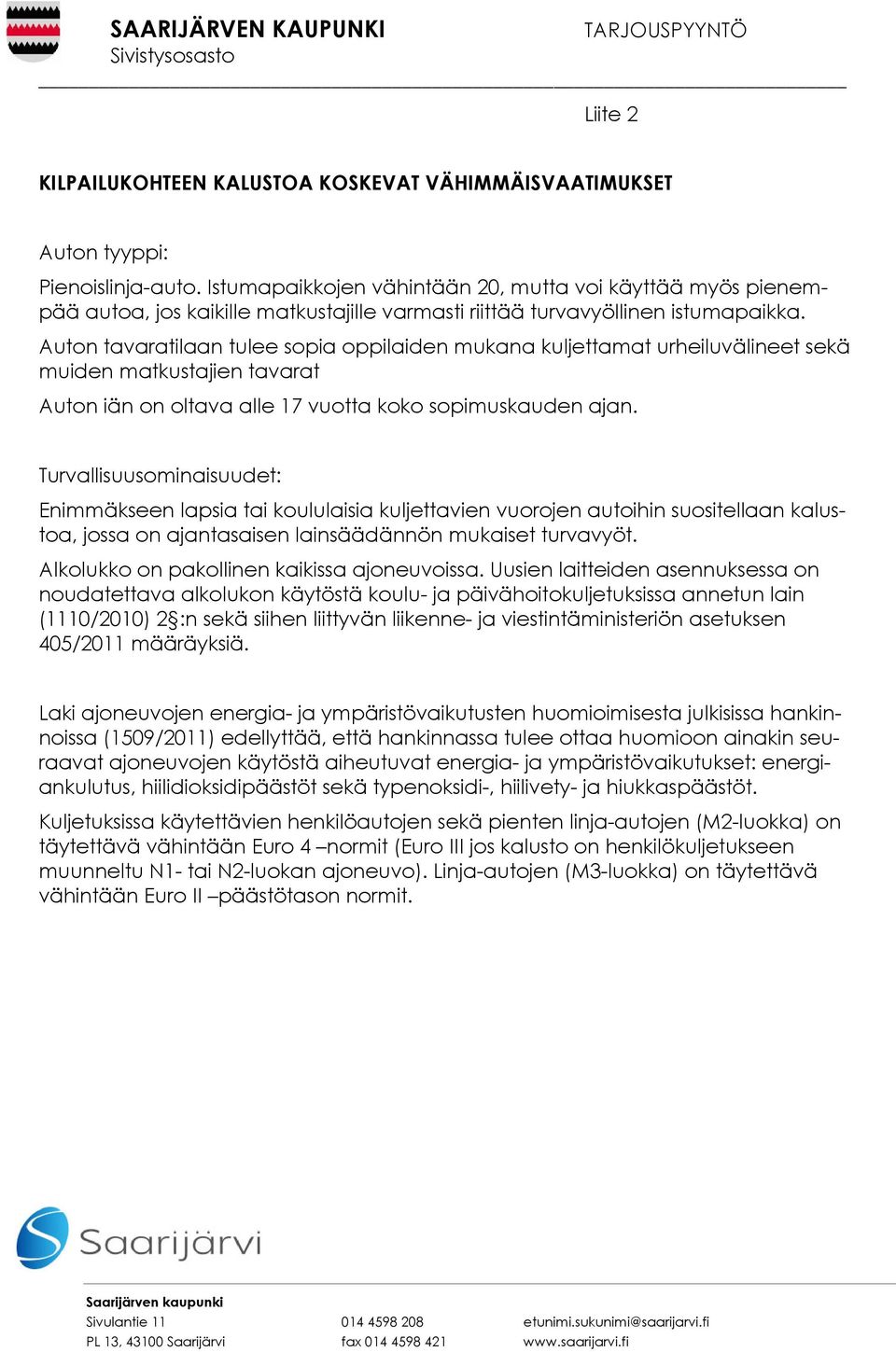 Auton tavaratilaan tulee sopia oppilaiden mukana kuljettamat urheiluvälineet sekä muiden matkustajien tavarat Auton iän on oltava alle 17 vuotta koko sopimuskauden ajan.