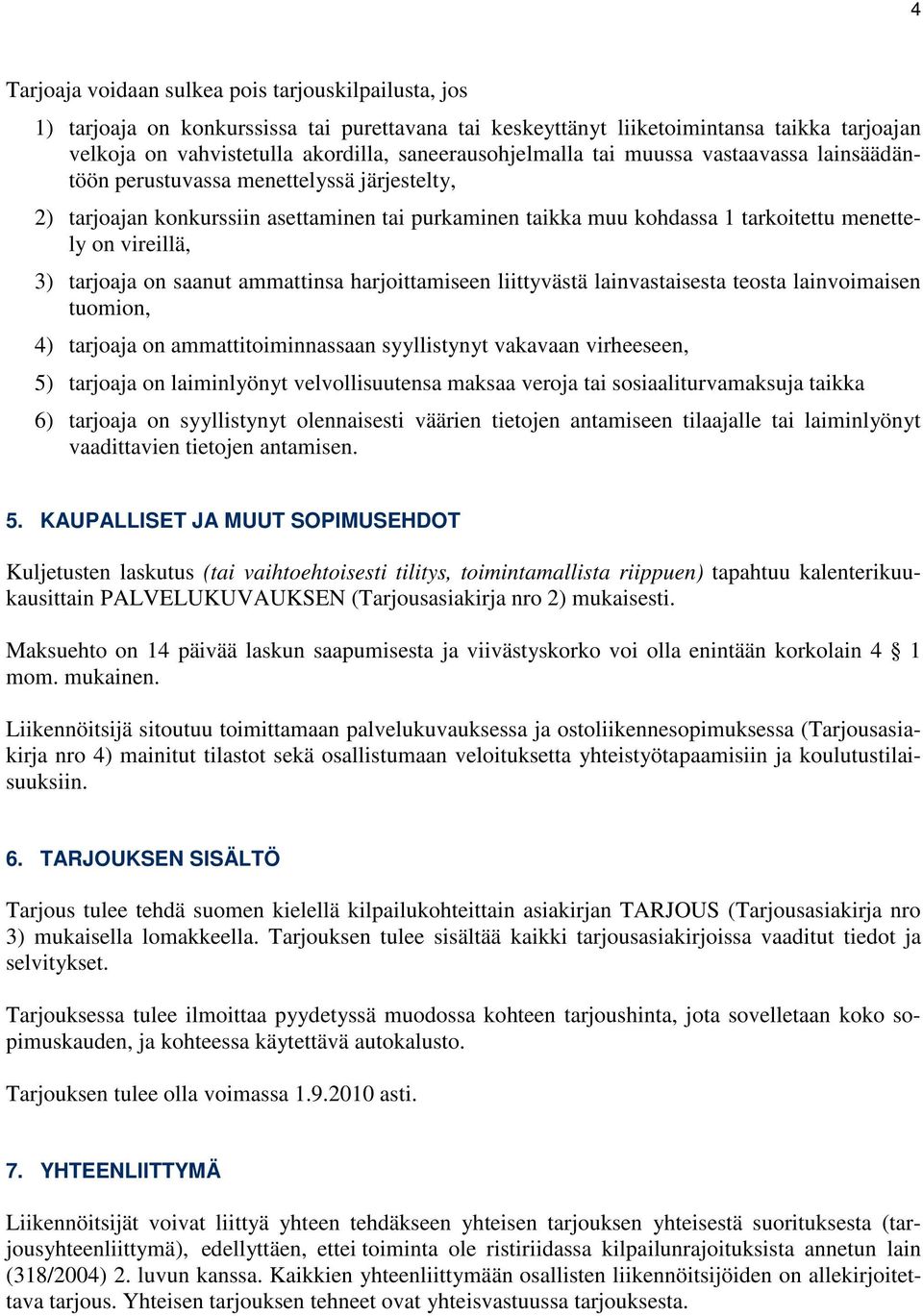 vireillä, 3) tarjoaja on saanut ammattinsa harjoittamiseen liittyvästä lainvastaisesta teosta lainvoimaisen tuomion, 4) tarjoaja on ammattitoiminnassaan syyllistynyt vakavaan virheeseen, 5) tarjoaja