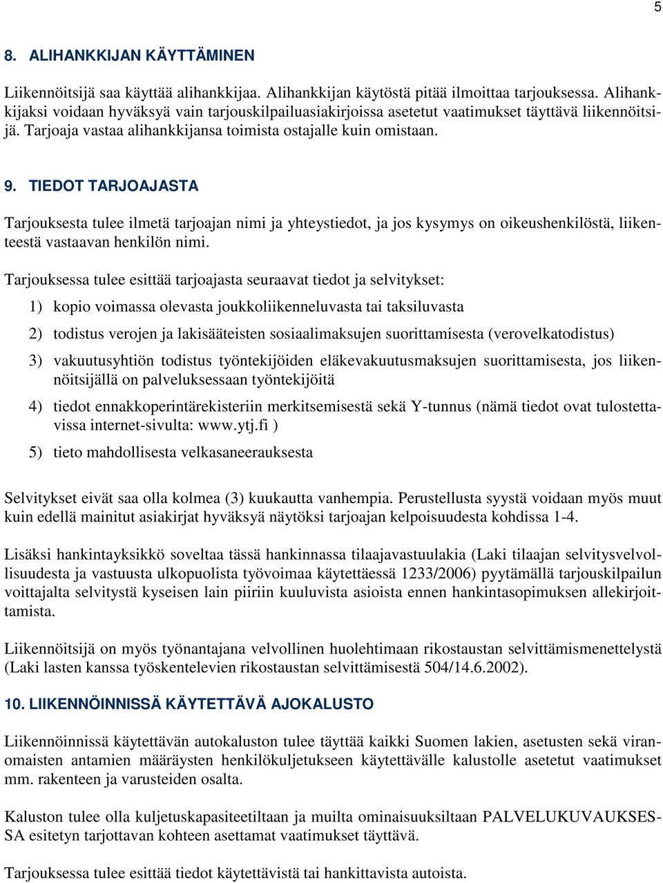 TIEDOT TARJOAJASTA Tarjouksesta tulee ilmetä tarjoajan nimi ja yhteystiedot, ja jos kysymys on oikeushenkilöstä, liikenteestä vastaavan henkilön nimi.