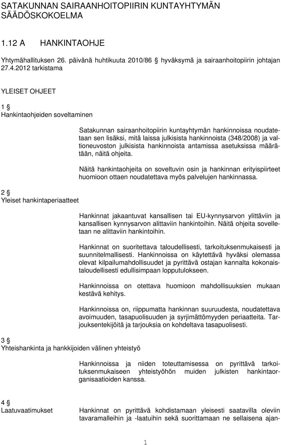 noudatetaan sen lisäksi, mitä laissa julkisista hankinnoista (348/2008) ja valtioneuvoston julkisista hankinnoista antamissa asetuksissa määrätään, näitä ohjeita.