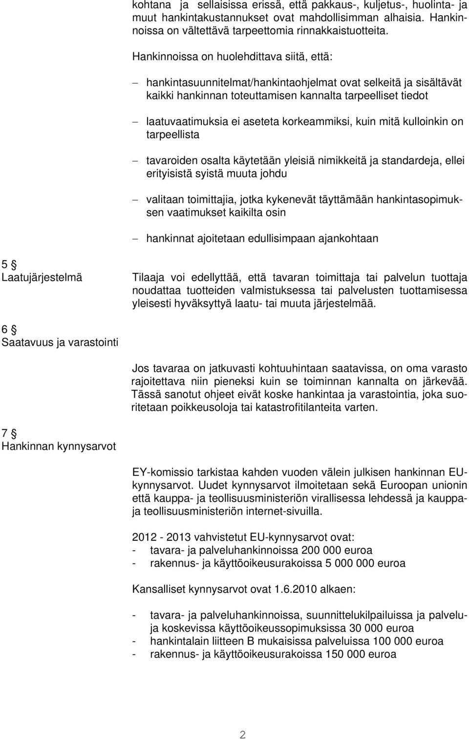 korkeammiksi, kuin mitä kulloinkin on tarpeellista tavaroiden osalta käytetään yleisiä nimikkeitä ja standardeja, ellei erityisistä syistä muuta johdu valitaan toimittajia, jotka kykenevät täyttämään