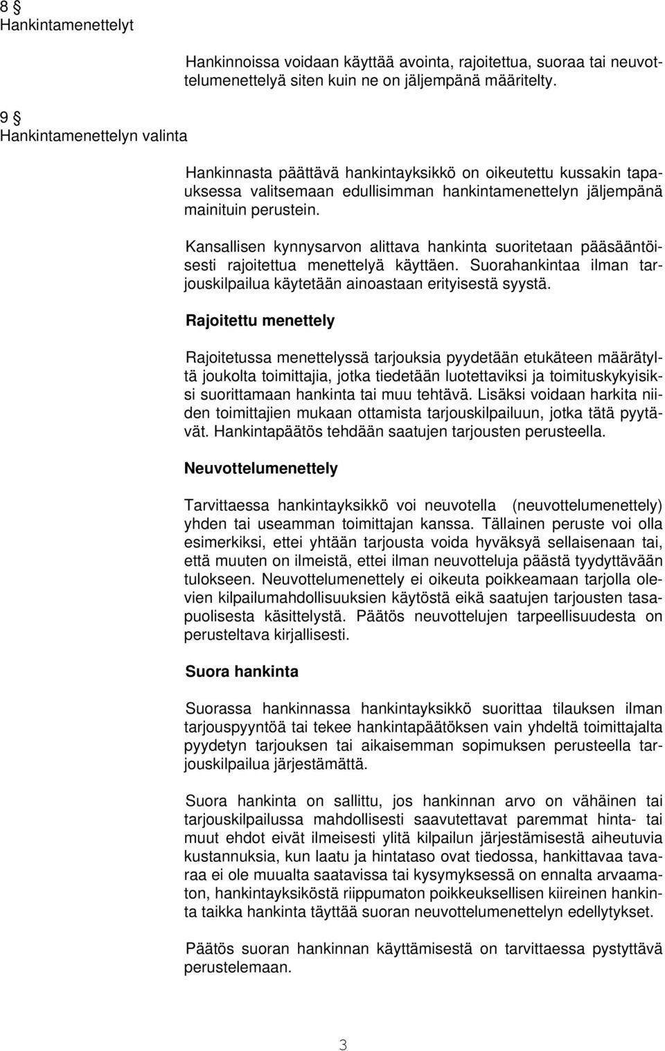 Kansallisen kynnysarvon alittava hankinta suoritetaan pääsääntöisesti rajoitettua menettelyä käyttäen. Suorahankintaa ilman tarjouskilpailua käytetään ainoastaan erityisestä syystä.