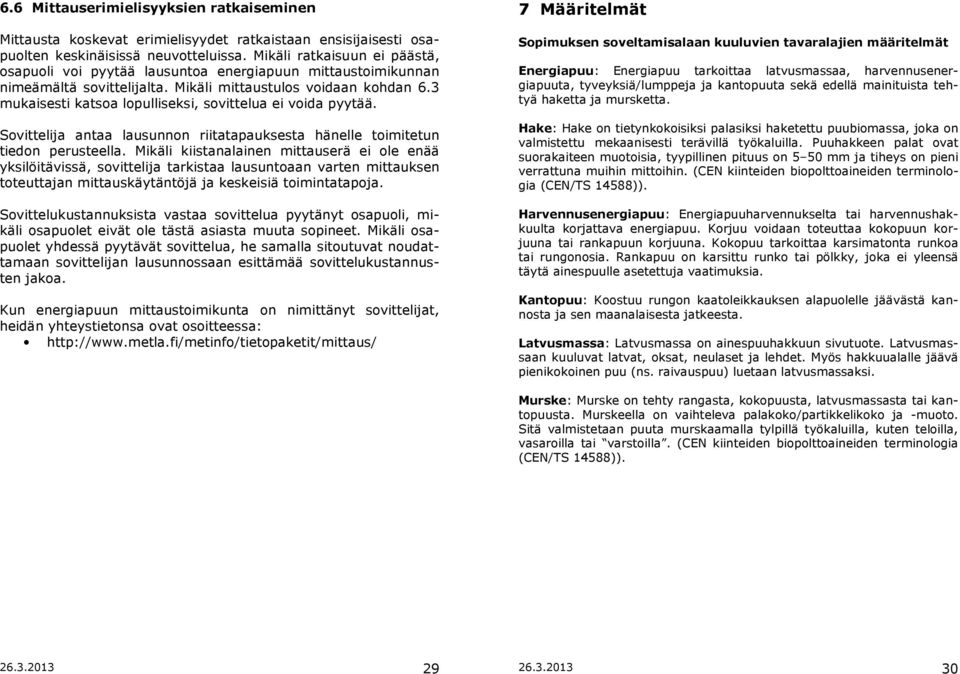 3 mukaisesti katsoa lopulliseksi, sovittelua ei voida pyytää. Sovittelija antaa lausunnon riitatapauksesta hänelle toimitetun tiedon perusteella.