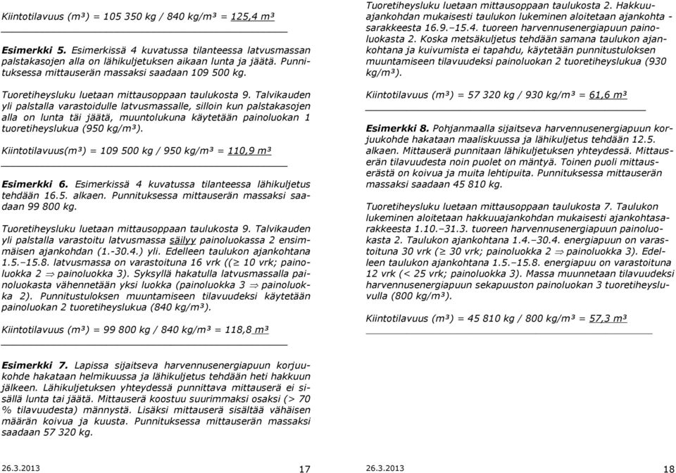 Talvikauden yli palstalla varastoidulle latvusmassalle, silloin kun palstakasojen alla on lunta täi jäätä, muuntolukuna käytetään painoluokan 1 tuoretiheyslukua (950 kg/m³).