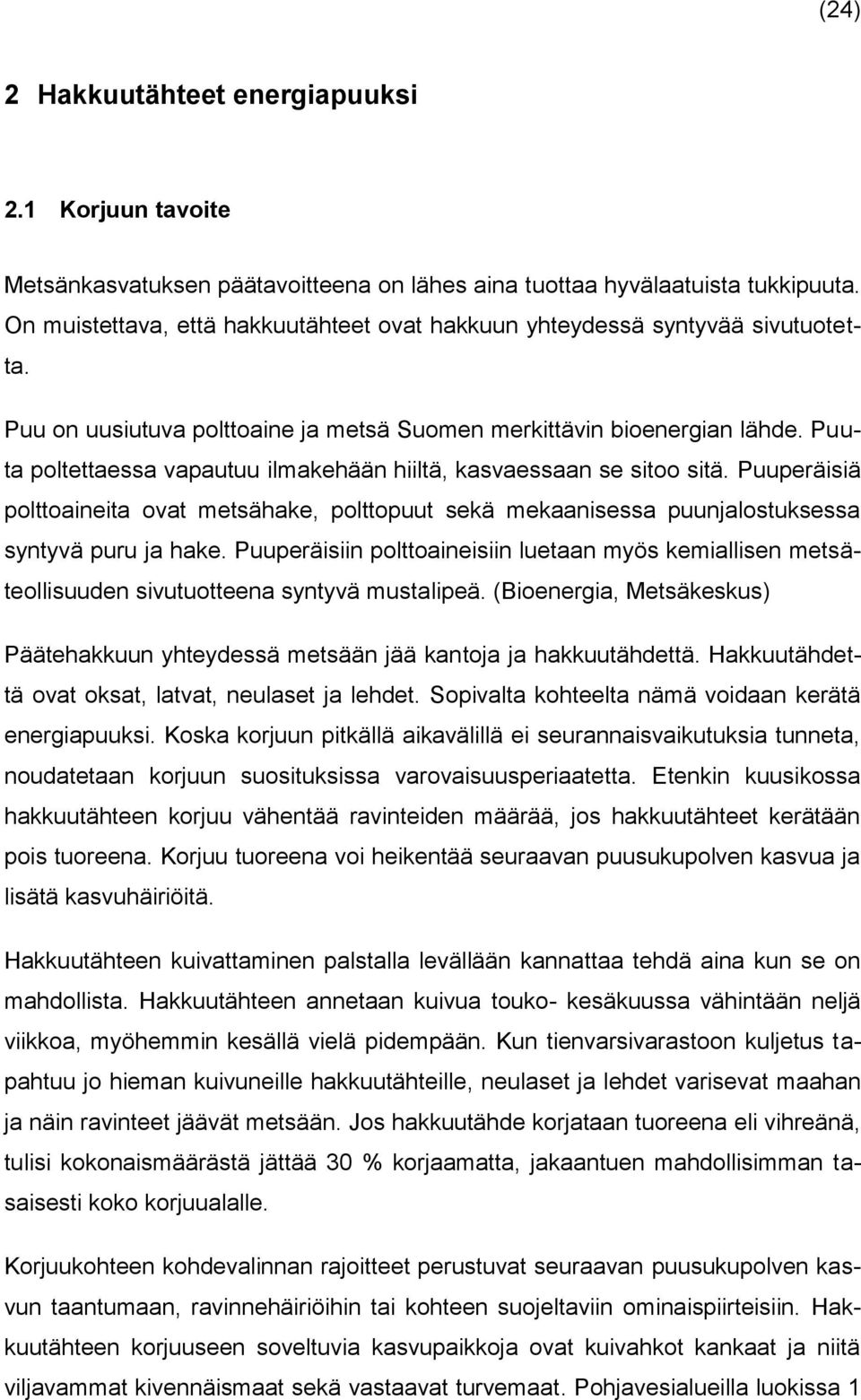 Puuta poltettaessa vapautuu ilmakehään hiiltä, kasvaessaan se sitoo sitä. Puuperäisiä polttoaineita ovat metsähake, polttopuut sekä mekaanisessa puunjalostuksessa syntyvä puru ja hake.