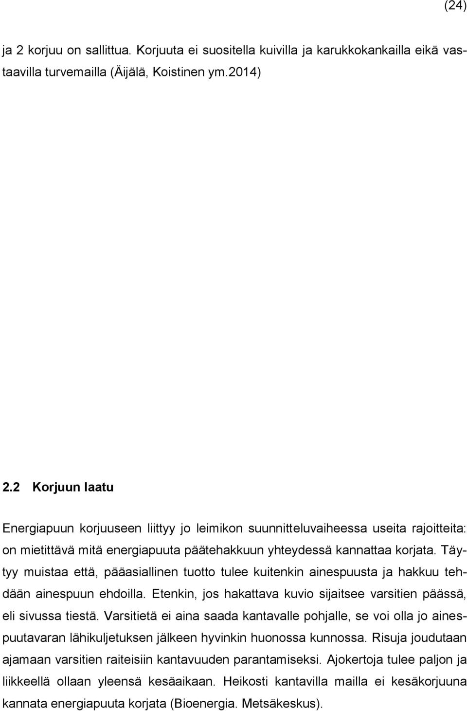 Täytyy muistaa että, pääasiallinen tuotto tulee kuitenkin ainespuusta ja hakkuu tehdään ainespuun ehdoilla. Etenkin, jos hakattava kuvio sijaitsee varsitien päässä, eli sivussa tiestä.