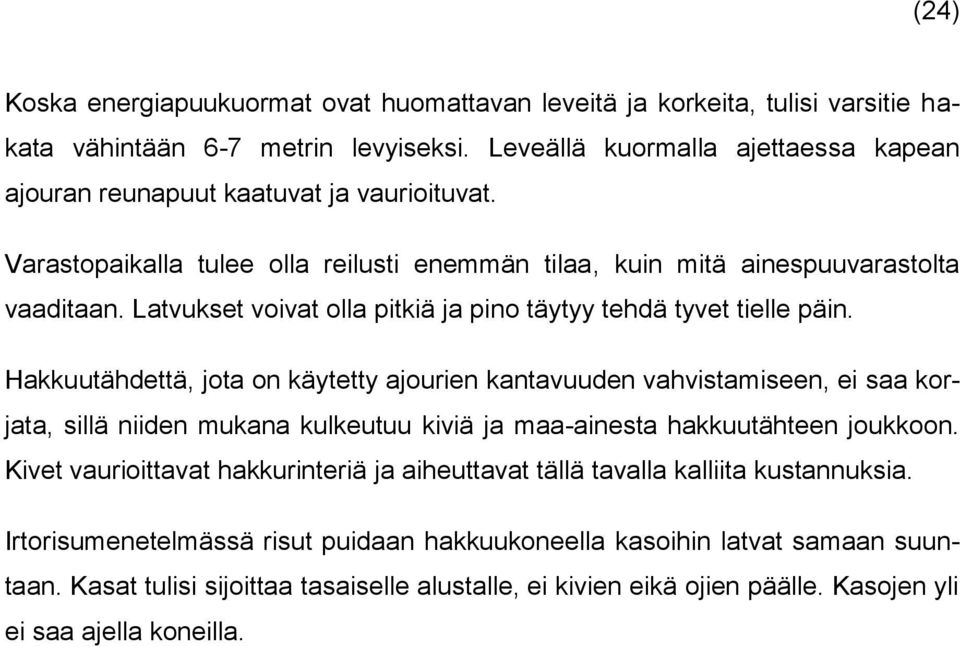 Hakkuutähdettä, jota on käytetty ajourien kantavuuden vahvistamiseen, ei saa korjata, sillä niiden mukana kulkeutuu kiviä ja maa-ainesta hakkuutähteen joukkoon.