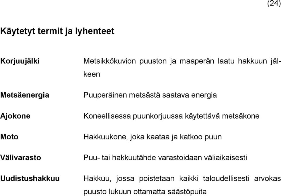 Koneellisessa puunkorjuussa käytettävä metsäkone Hakkuukone, joka kaataa ja katkoo puun Puu- tai