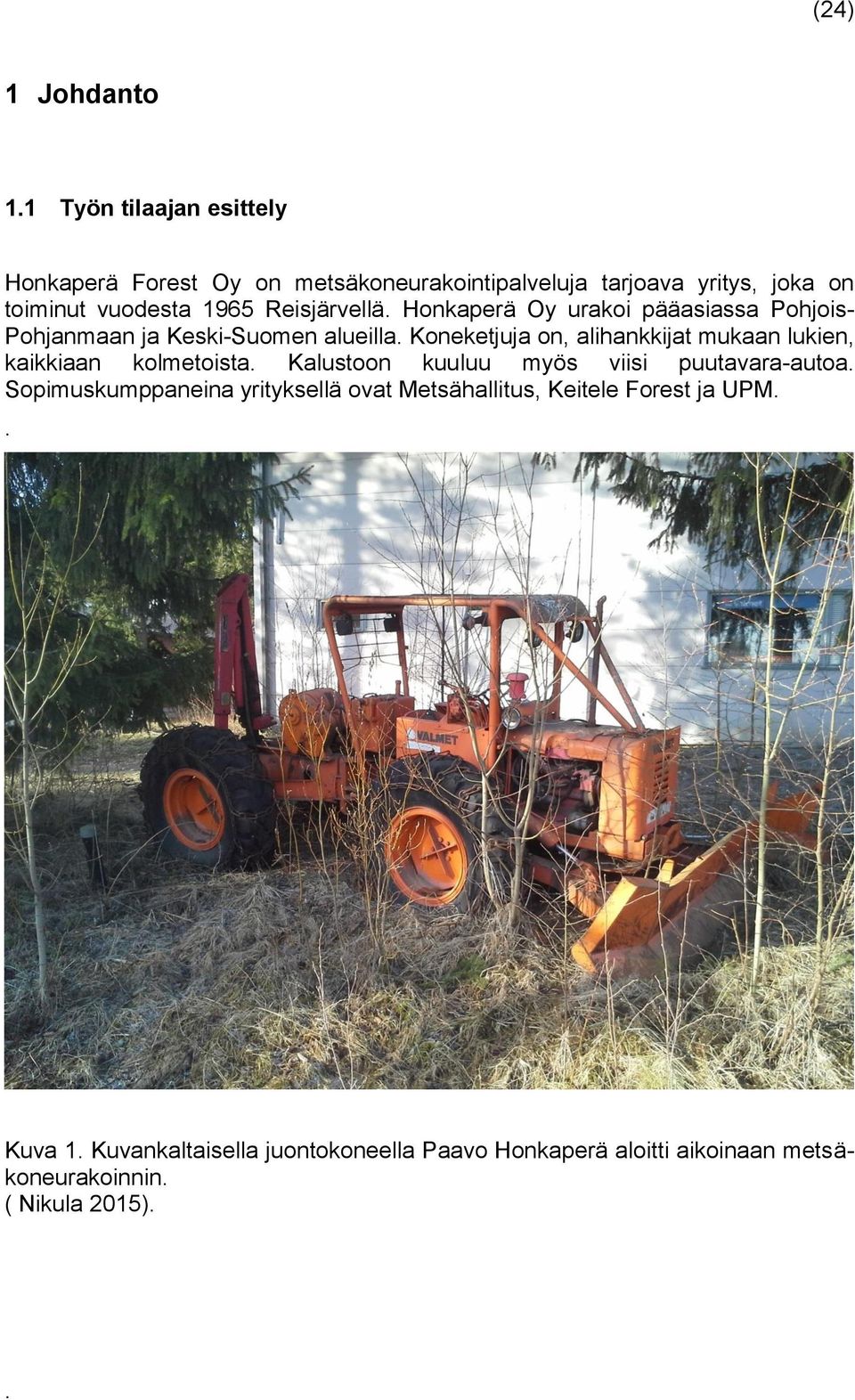 Reisjärvellä. Honkaperä Oy urakoi pääasiassa Pohjois- Pohjanmaan ja Keski-Suomen alueilla.