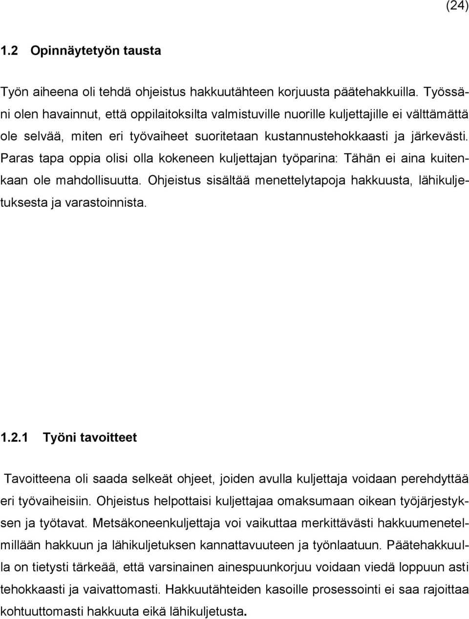 Paras tapa oppia olisi olla kokeneen kuljettajan työparina: Tähän ei aina kuitenkaan ole mahdollisuutta. Ohjeistus sisältää menettelytapoja hakkuusta, lähikuljetuksesta ja varastoinnista. 1.2.