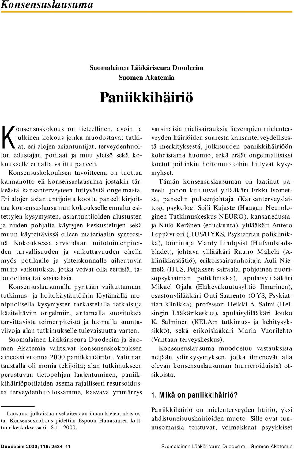 Konsensuskokouksen tavoitteena on tuottaa kannanotto eli konsensuslausuma jostakin tärkeästä kansanterveyteen liittyvästä ongelmasta.