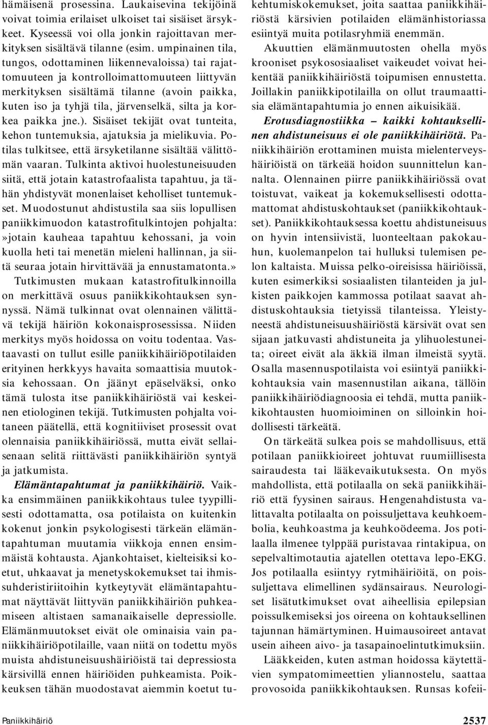 ja korkea paikka jne.). Sisäiset tekijät ovat tunteita, kehon tuntemuksia, ajatuksia ja mielikuvia. Potilas tulkitsee, että ärsyketilanne sisältää välittömän vaaran.