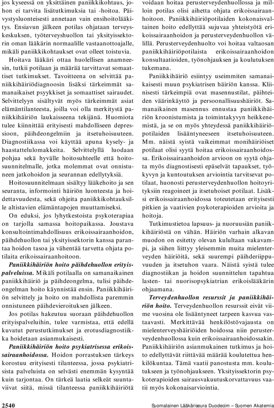Hoitava lääkäri ottaa huolellisen anamneesin, tutkii potilaan ja määrää tarvittavat somaattiset tutkimukset.