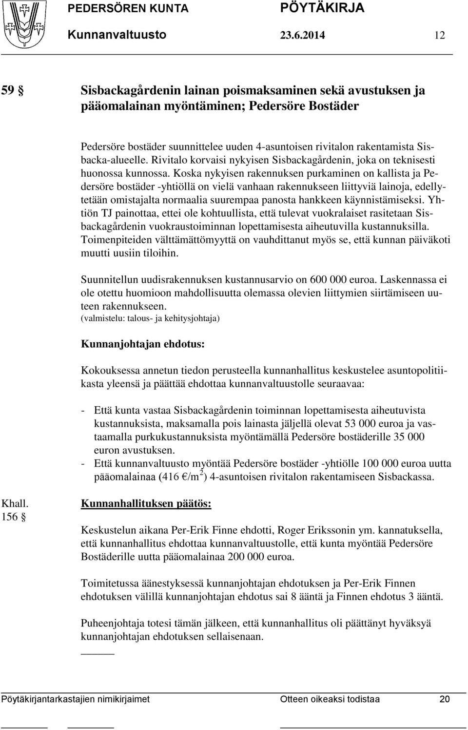 Sisbacka-alueelle. Rivitalo korvaisi nykyisen Sisbackagårdenin, joka on teknisesti huonossa kunnossa.