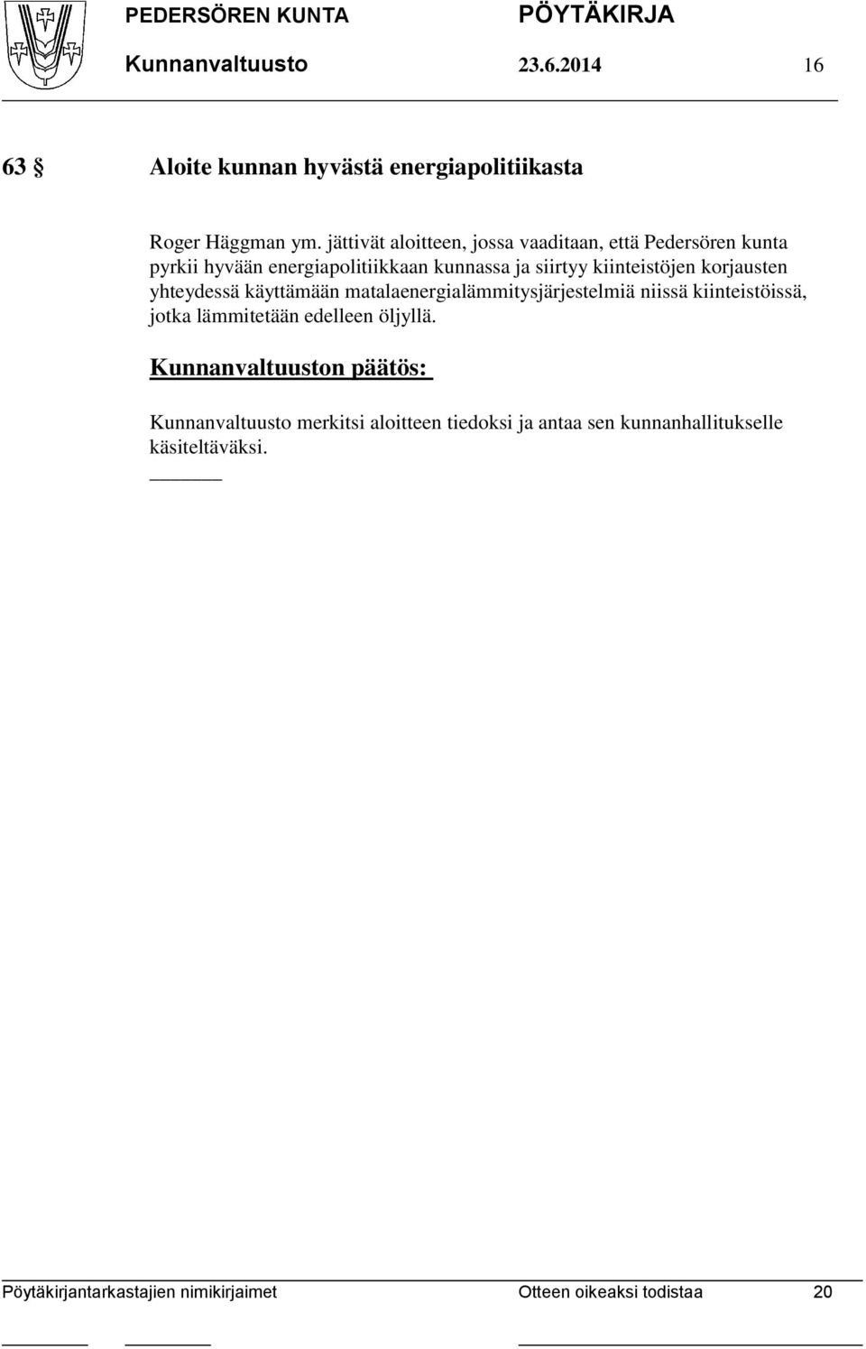 siirtyy kiinteistöjen korjausten yhteydessä käyttämään matalaenergialämmitysjärjestelmiä niissä