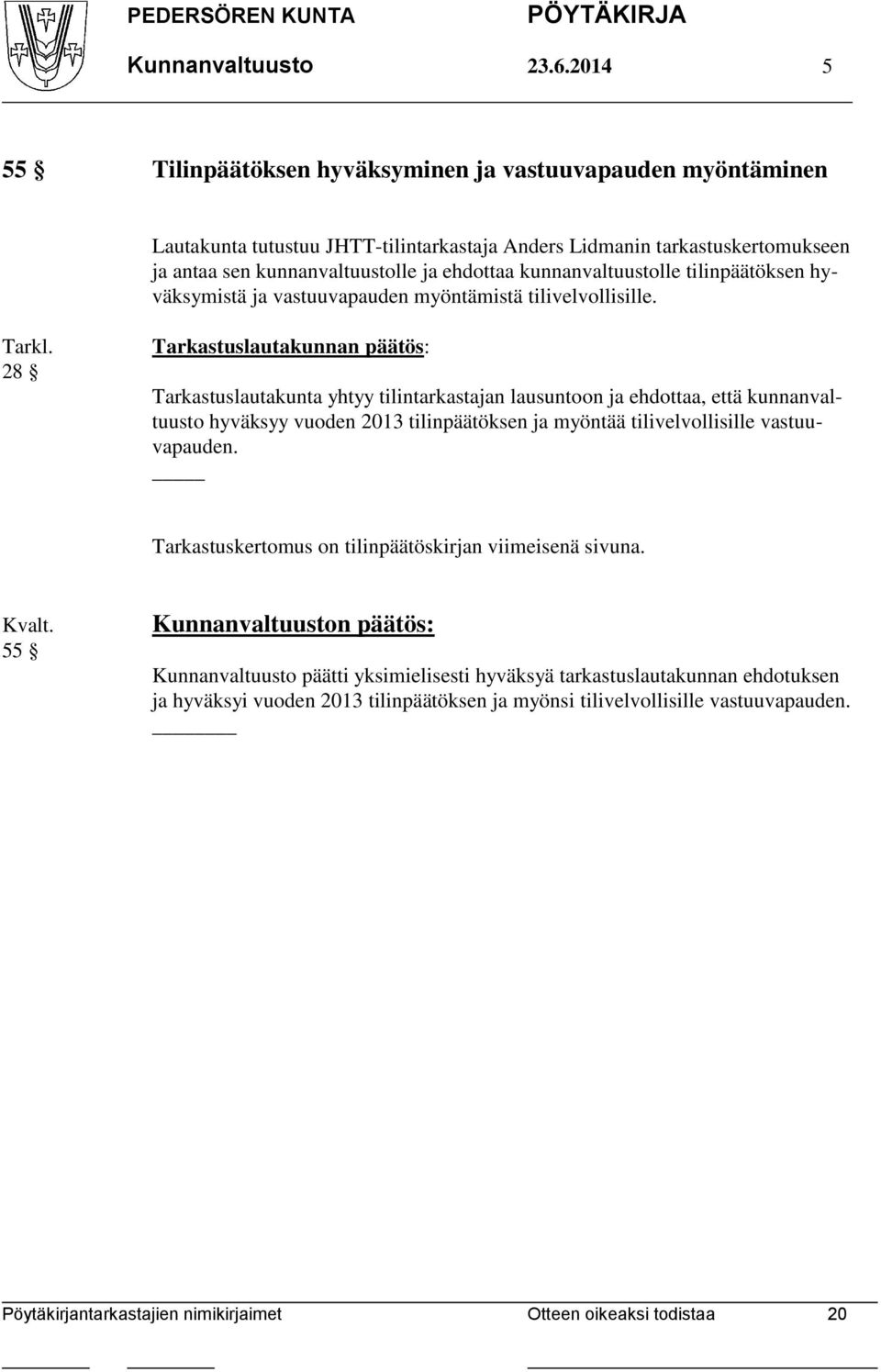 ehdottaa kunnanvaltuustolle tilinpäätöksen hyväksymistä ja vastuuvapauden myöntämistä tilivelvollisille. Tarkl.