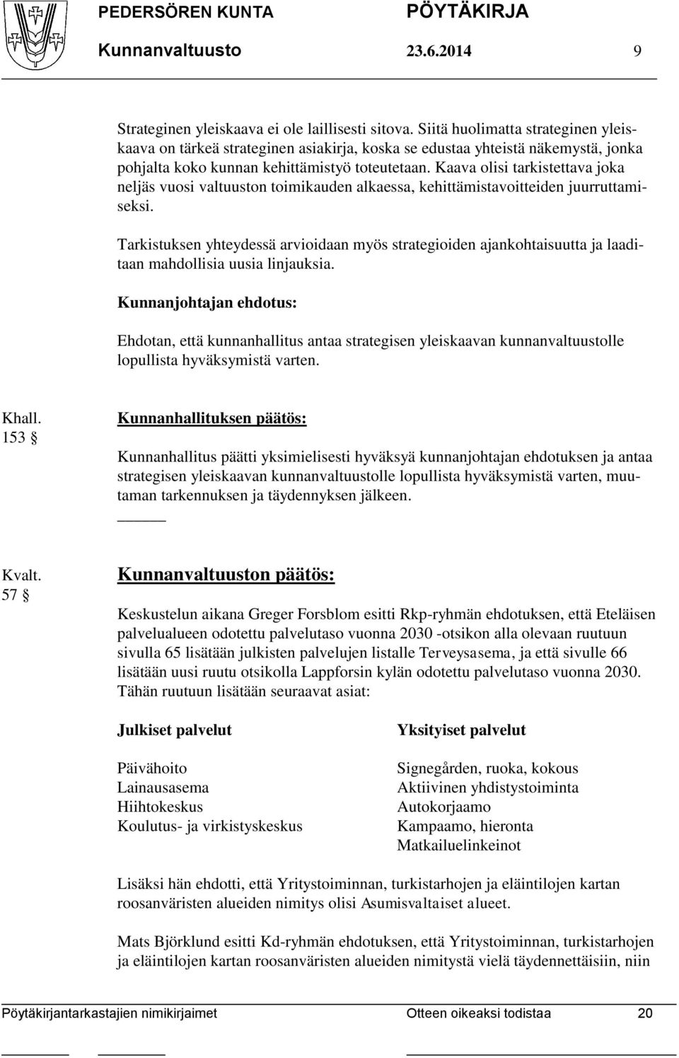 Kaava olisi tarkistettava joka neljäs vuosi valtuuston toimikauden alkaessa, kehittämistavoitteiden juurruttamiseksi.