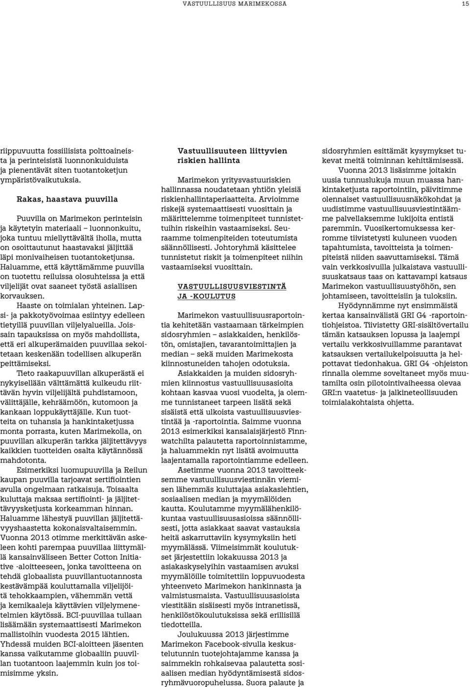 tuotantoketjunsa. Haluamme, että käyttämämme puuvilla on tuotettu reiluissa olosuhteissa ja että viljelijät ovat saaneet työstä asiallisen korvauksen. Haaste on toimialan yhteinen.