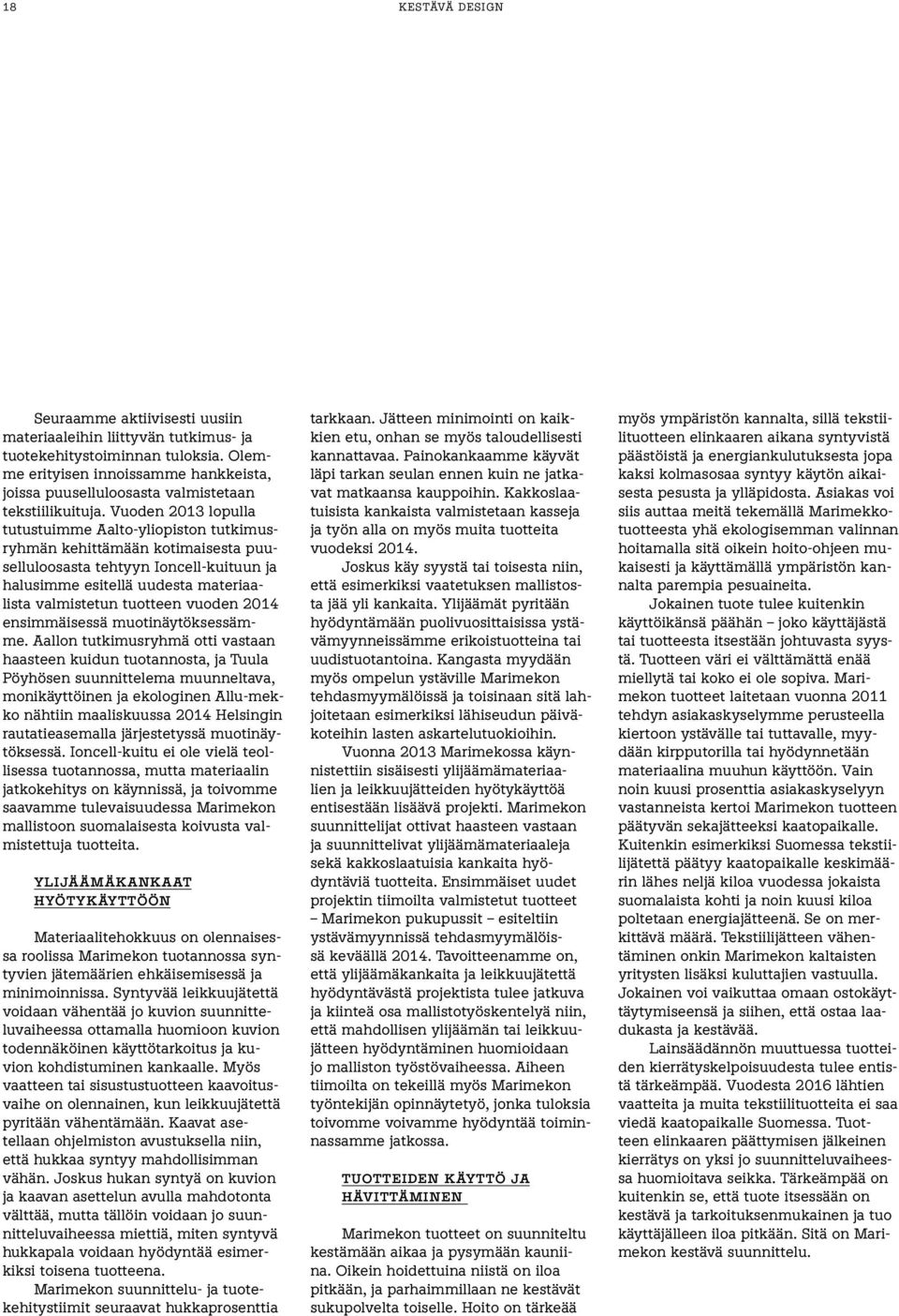 Vuoden 2013 lopulla tutustuimme Aalto-yliopiston tutkimusryhmän kehittämään kotimaisesta puuselluloosasta tehtyyn Ioncell-kuituun ja halusimme esitellä uudesta materiaalista valmistetun tuotteen