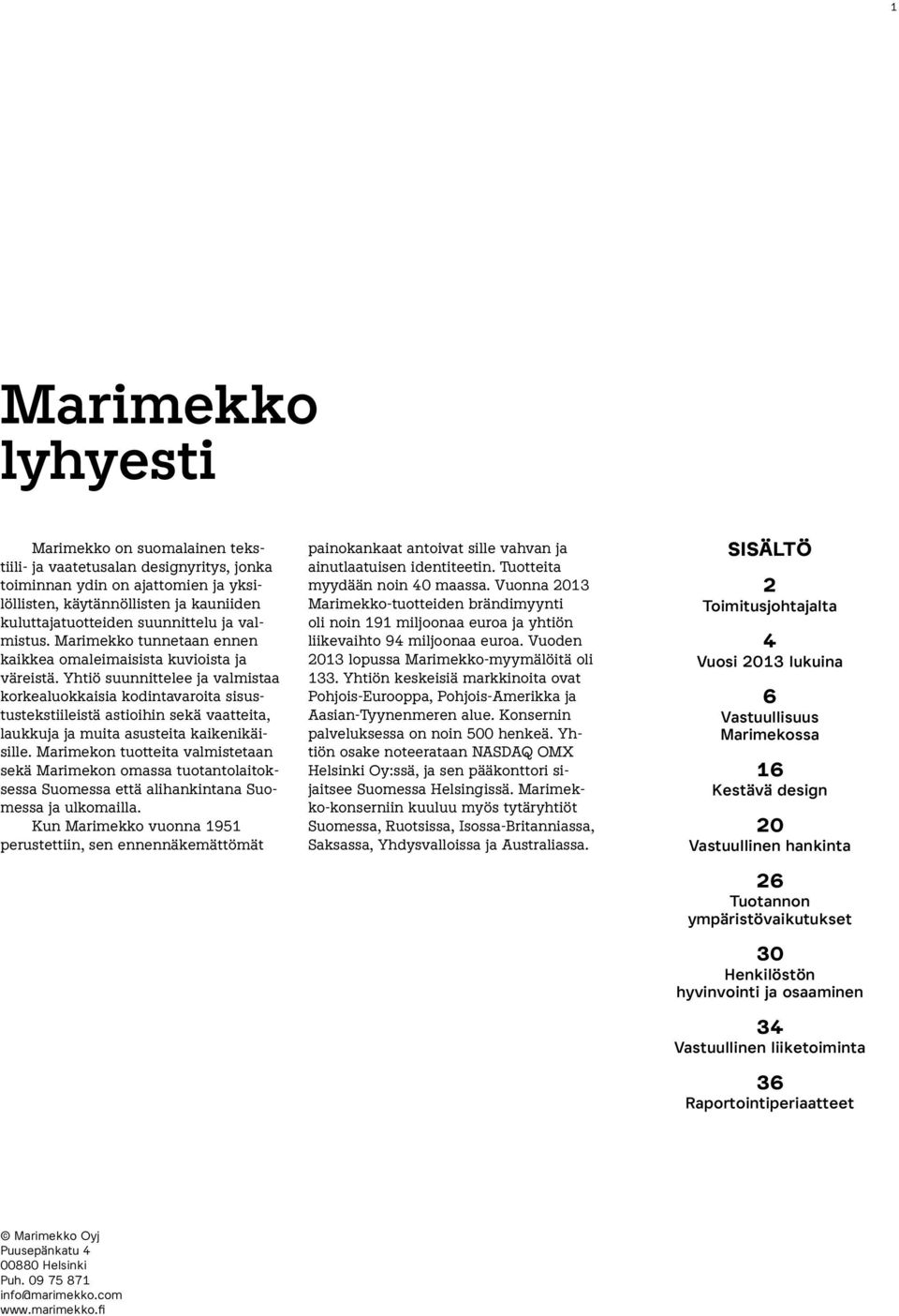Yhtiö suunnittelee ja valmistaa korkealuokkaisia kodintavaroita sisustustekstiileistä astioihin sekä vaatteita, laukkuja ja muita asusteita kaikenikäisille.