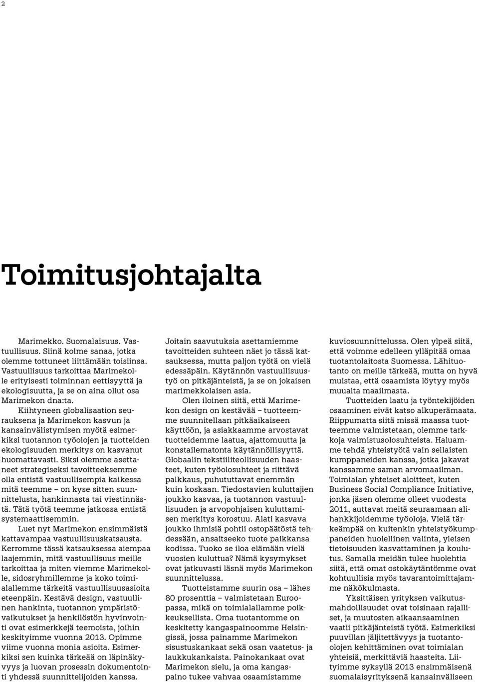 Kiihtyneen globalisaation seurauksena ja Marimekon kasvun ja kansainvälistymisen myötä esimerkiksi tuotannon työolojen ja tuotteiden ekologisuuden merkitys on kasvanut huomattavasti.