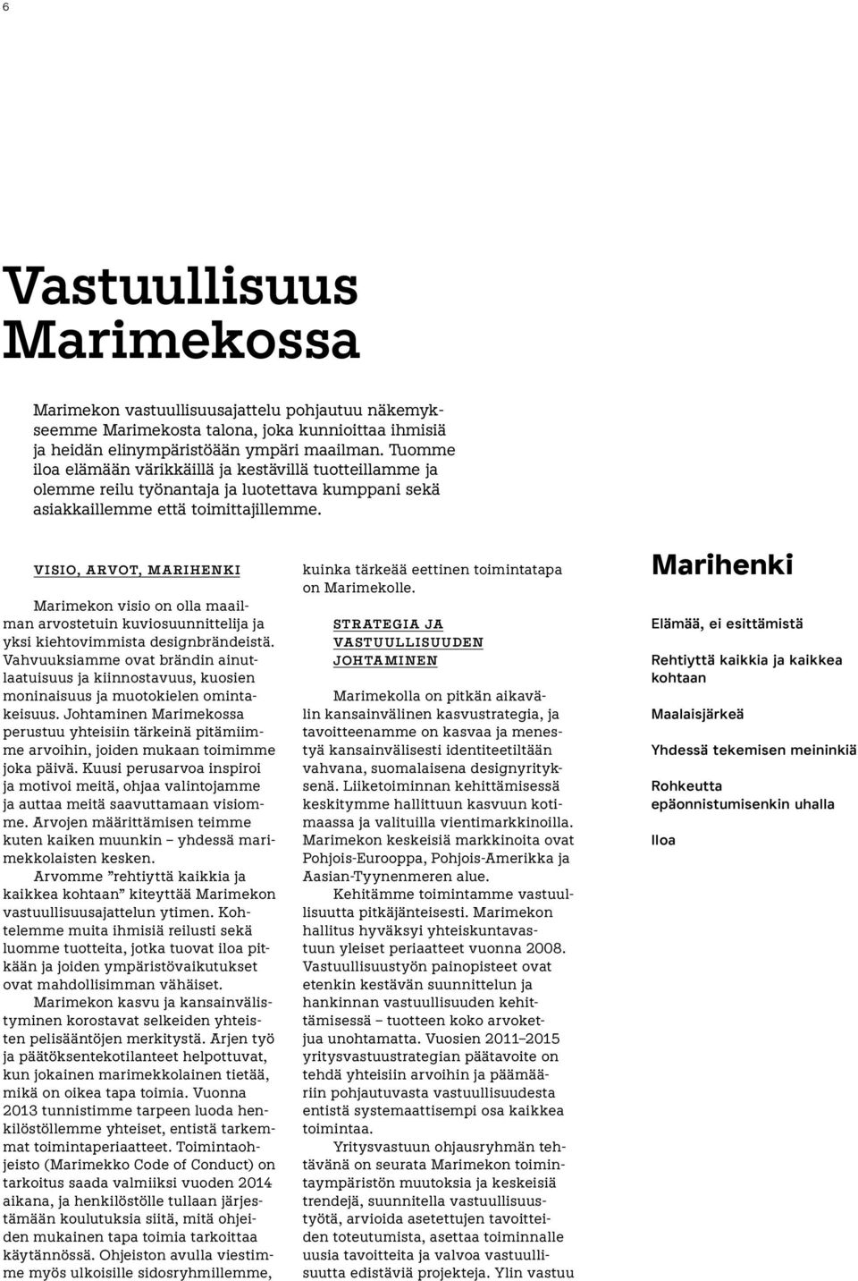 VISIO, ARVOT, MARIHENKI Marimekon visio on olla maailman arvostetuin kuviosuunnittelija ja yksi kiehtovimmista designbrändeistä.