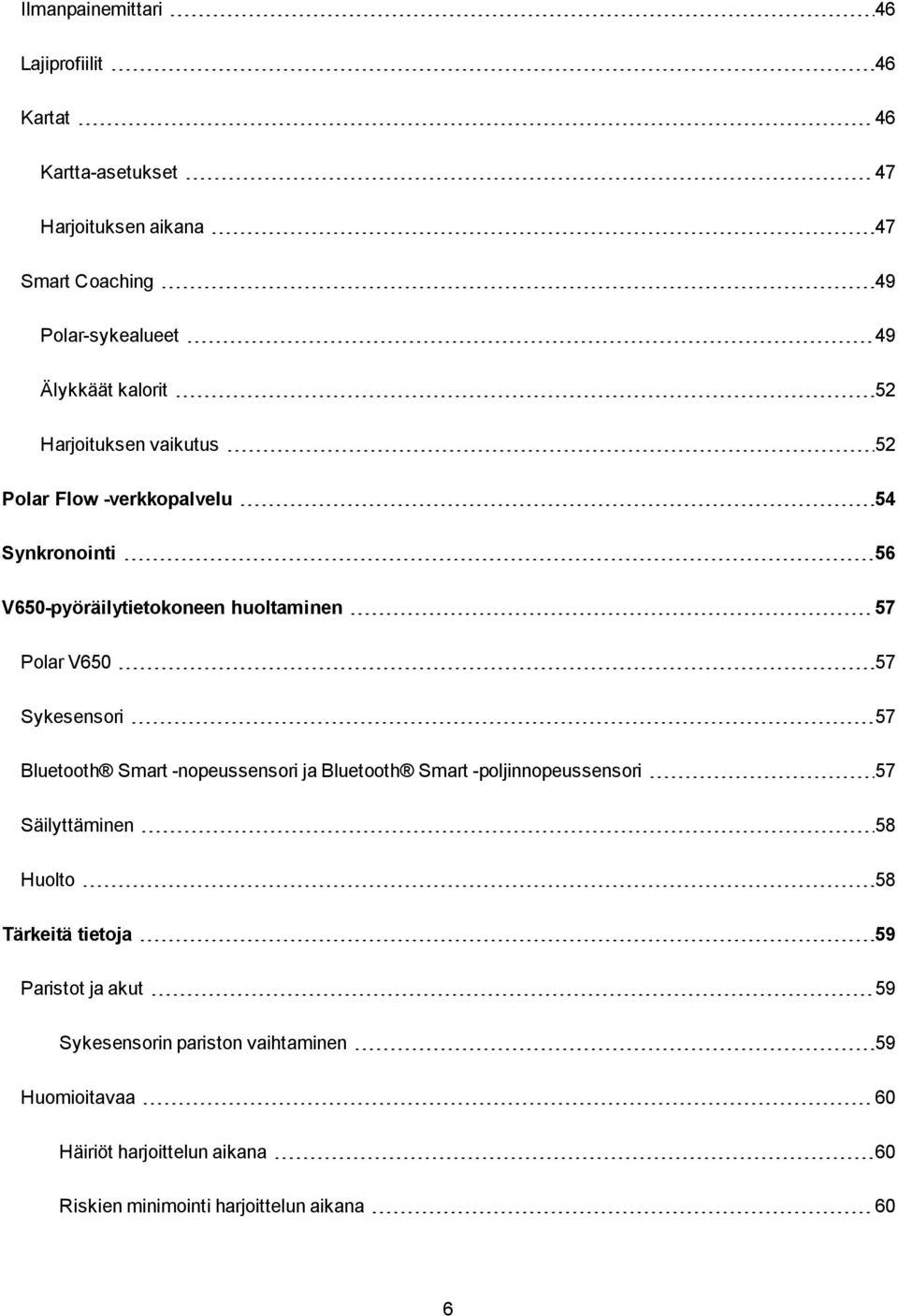 Sykesensori 57 Bluetooth Smart -nopeussensori ja Bluetooth Smart -poljinnopeussensori 57 Säilyttäminen 58 Huolto 58 Tärkeitä tietoja 59
