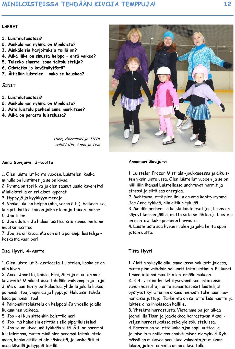 Mitä luistelu perheellenne merkitsee? 4. Mikä on parasta luistelussa? Tiina, Annamari ja Titta sekä Lilja, Anna ja Iisa Anna Sovijärvi, 3-vuotta 1. Olen luistellut kohta vuoden.