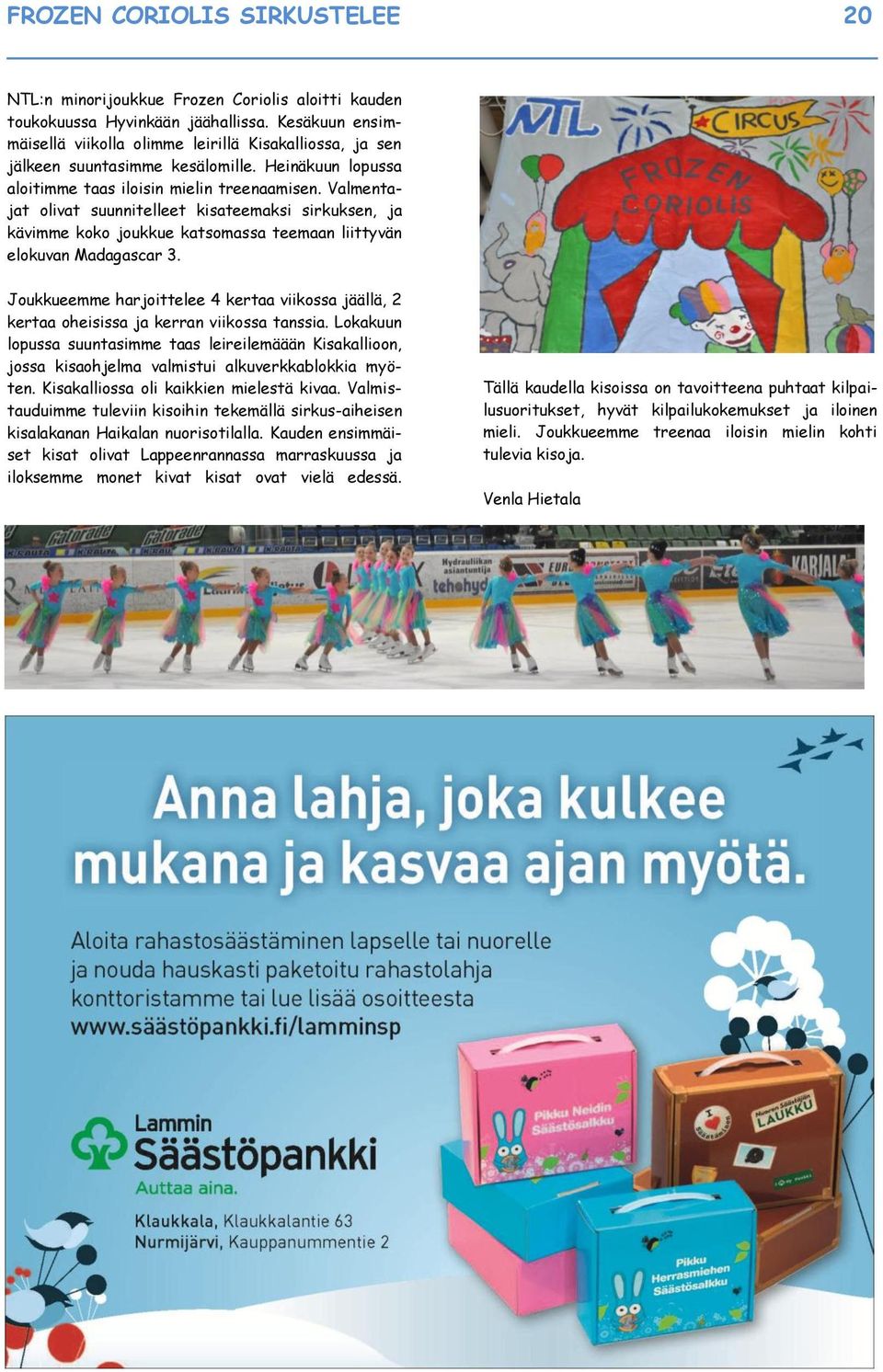 Valmentajat olivat suunnitelleet kisateemaksi sirkuksen, ja kävimme koko joukkue katsomassa teemaan liittyvän elokuvan Madagascar 3.