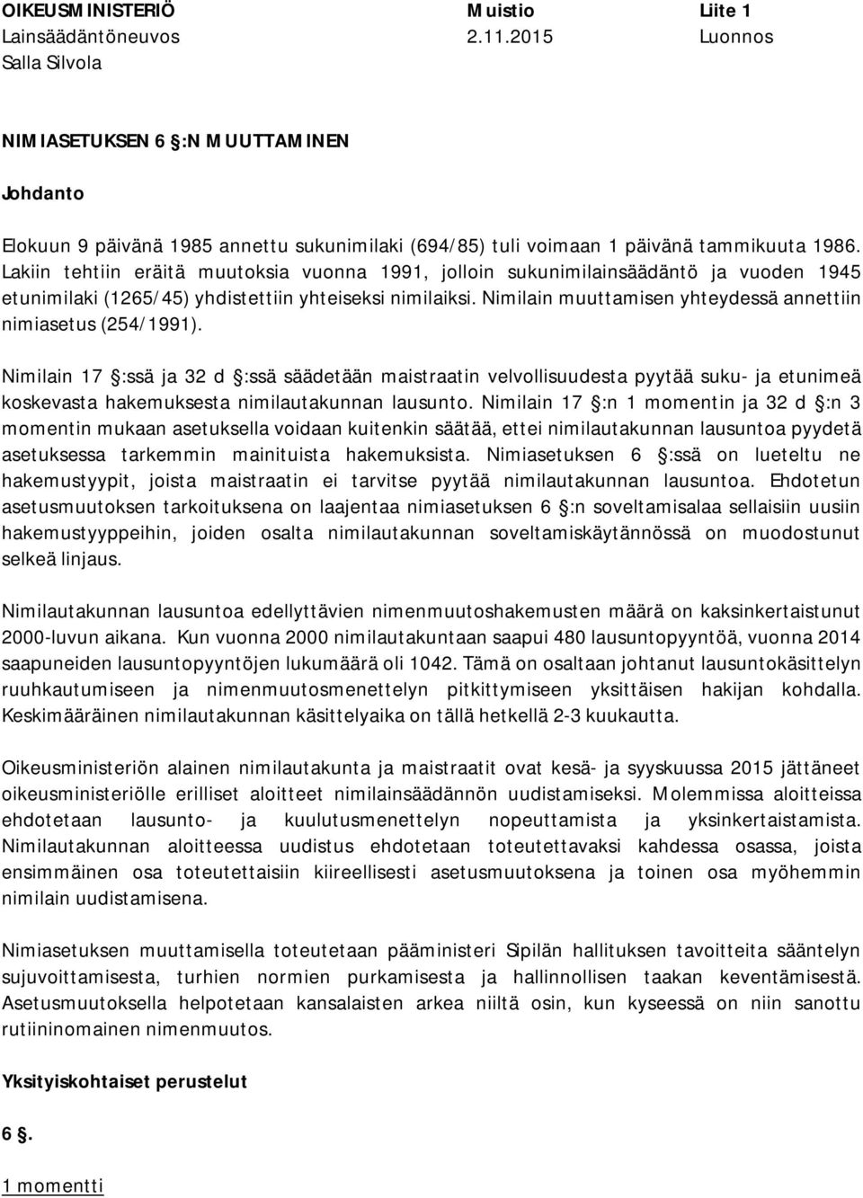 Lakiin tehtiin eräitä muutoksia vuonna 1991, jolloin sukunimilainsäädäntö ja vuoden 1945 etunimilaki (1265/45) yhdistettiin yhteiseksi nimilaiksi.