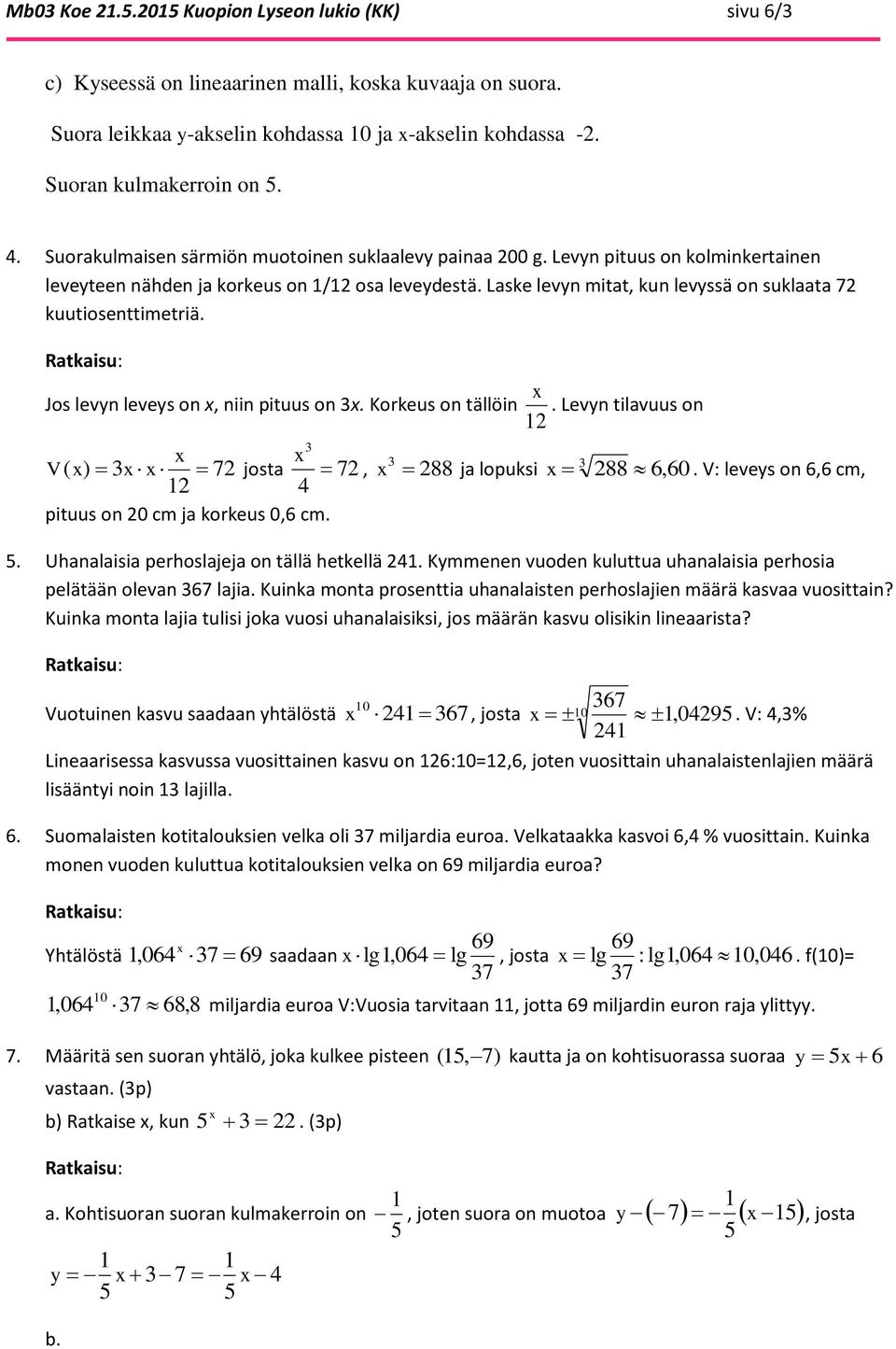 Laske levyn mitat, kun levyssä on suklaata 72 kuutiosenttimetriä. Jos levyn leveys on, niin pituus on 3. Korkeus on tällöin 2.