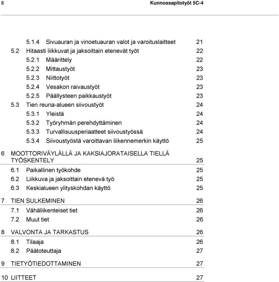 3.4 Siivoustyöstä varoittavan liikennemerkin käyttö 25 6 MOOTTORIVÄYLÄLLÄ JA KAKSIAJORATAISELLA TIELLÄ TYÖSKENTELY 25 6.1 Paikallinen työkohde 25 6.2 Liikkuva ja jaksoittain etenevä työ 25 6.