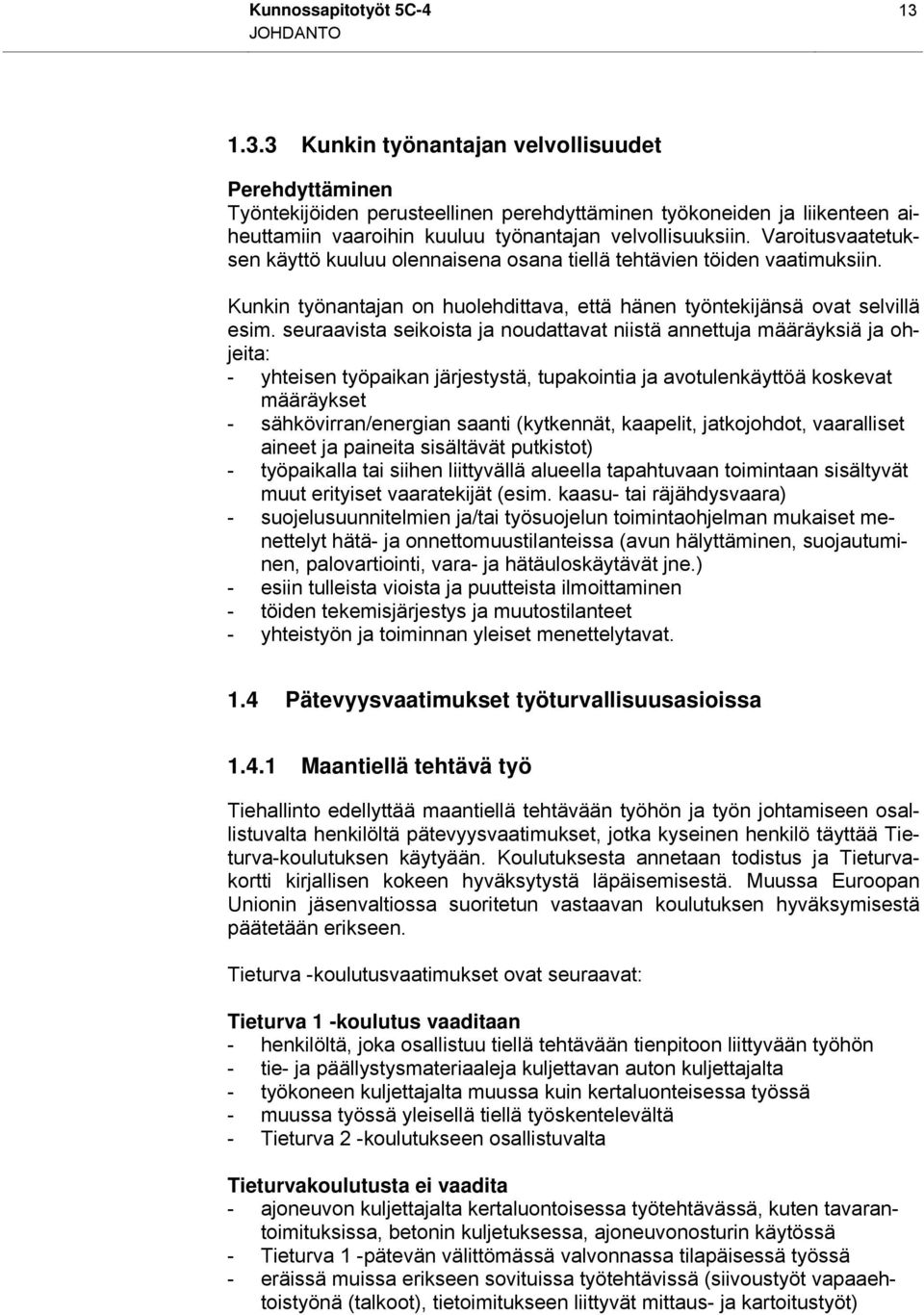 Varoitusvaatetuksen käyttö kuuluu olennaisena osana tiellä tehtävien töiden vaatimuksiin. Kunkin työnantajan on huolehdittava, että hänen työntekijänsä ovat selvillä esim.