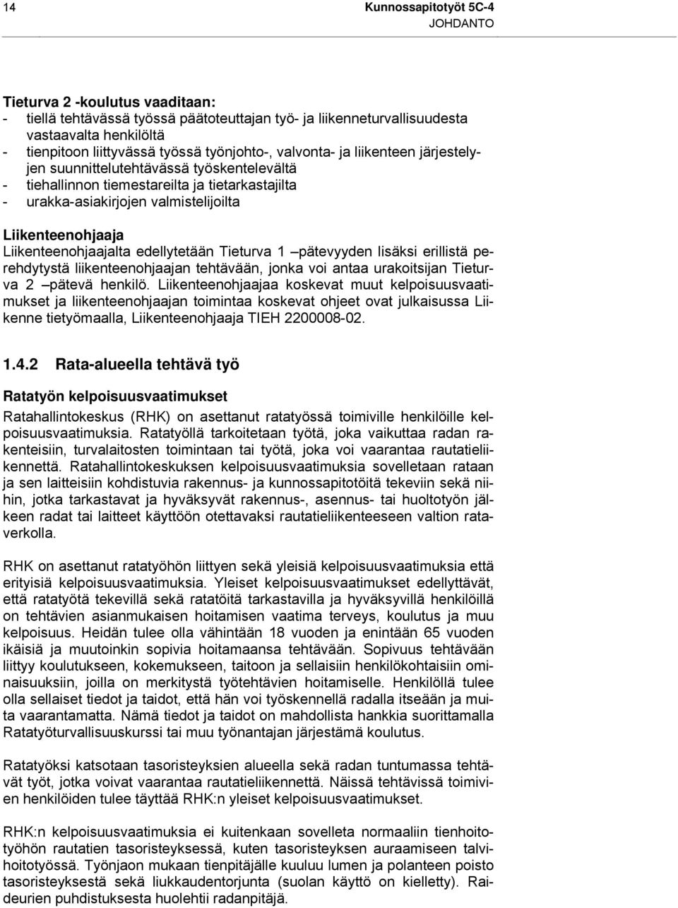 Liikenteenohjaajalta edellytetään Tieturva 1 pätevyyden lisäksi erillistä perehdytystä liikenteenohjaajan tehtävään, jonka voi antaa urakoitsijan Tieturva 2 pätevä henkilö.