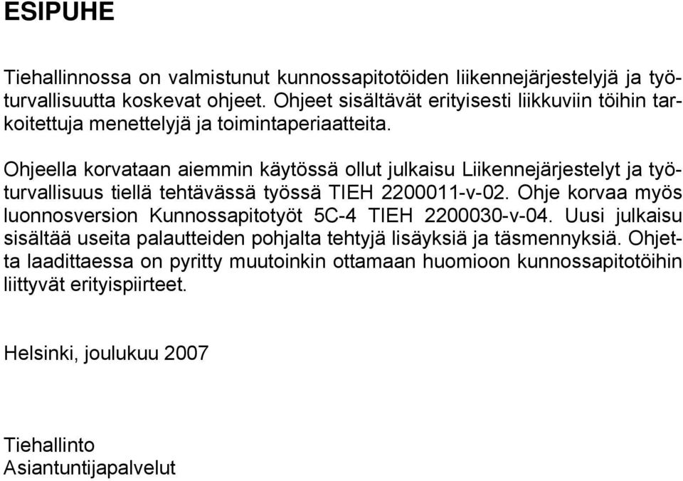 Ohjeella korvataan aiemmin käytössä ollut julkaisu Liikennejärjestelyt ja työturvallisuus tiellä tehtävässä työssä TIEH 2200011-v-02.