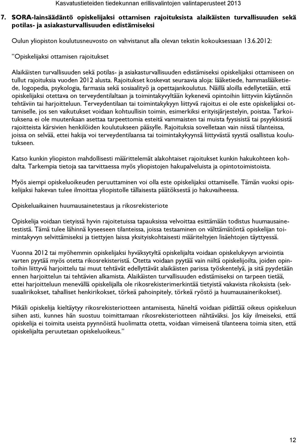 2012: Opiskelijaksi ottamisen rajoitukset Alaikäisten turvallisuuden sekä potilas- ja asiakasturvallisuuden edistämiseksi opiskelijaksi ottamiseen on tullut rajoituksia vuoden 2012 alusta.