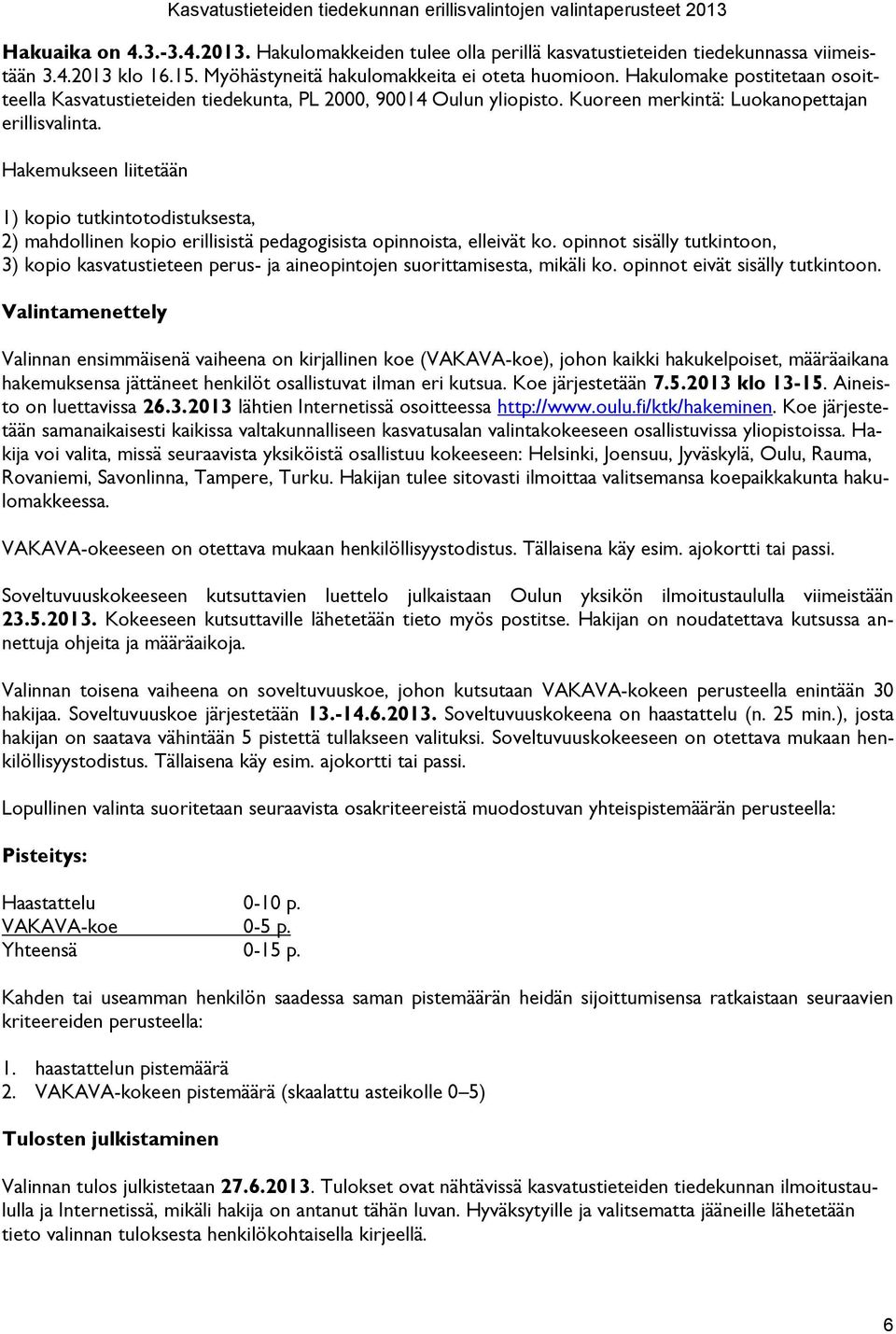 Hakemukseen liitetään 1) kopio tutkintotodistuksesta, 2) mahdollinen kopio erillisistä pedagogisista opinnoista, elleivät ko.