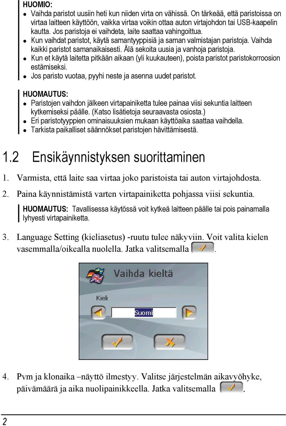 Älä sekoita uusia ja vanhoja paristoja. Kun et käytä laitetta pitkään aikaan (yli kuukauteen), poista paristot paristokorroosion estämiseksi. Jos paristo vuotaa, pyyhi neste ja asenna uudet paristot.