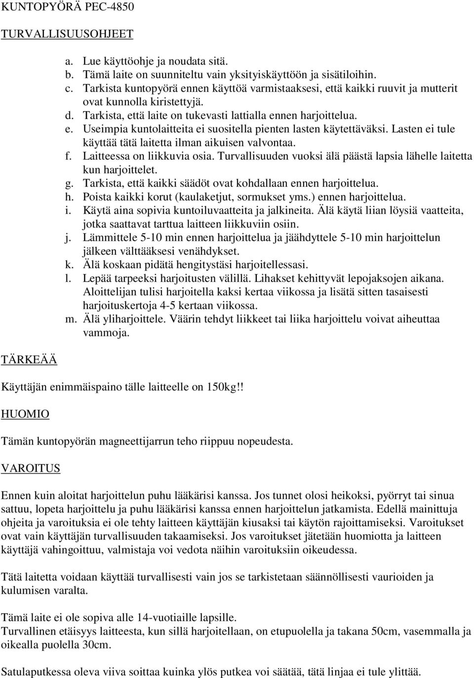 Lasten ei tule käyttää tätä laitetta ilman aikuisen valvontaa. f. Laitteessa on liikkuvia osia. Turvallisuuden vuoksi älä päästä lapsia lähelle laitetta kun harjoittelet. g.