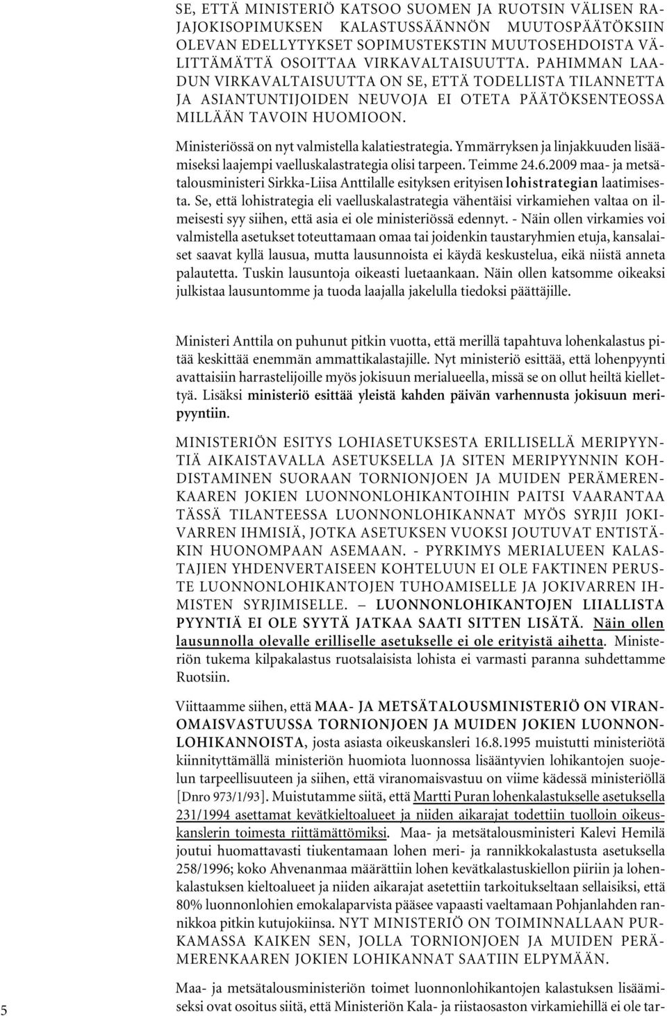 Ymmärryksen ja linjakkuuden lisäämiseksi laajempi vaelluskalastrategia olisi tarpeen. Teimme 24.6.