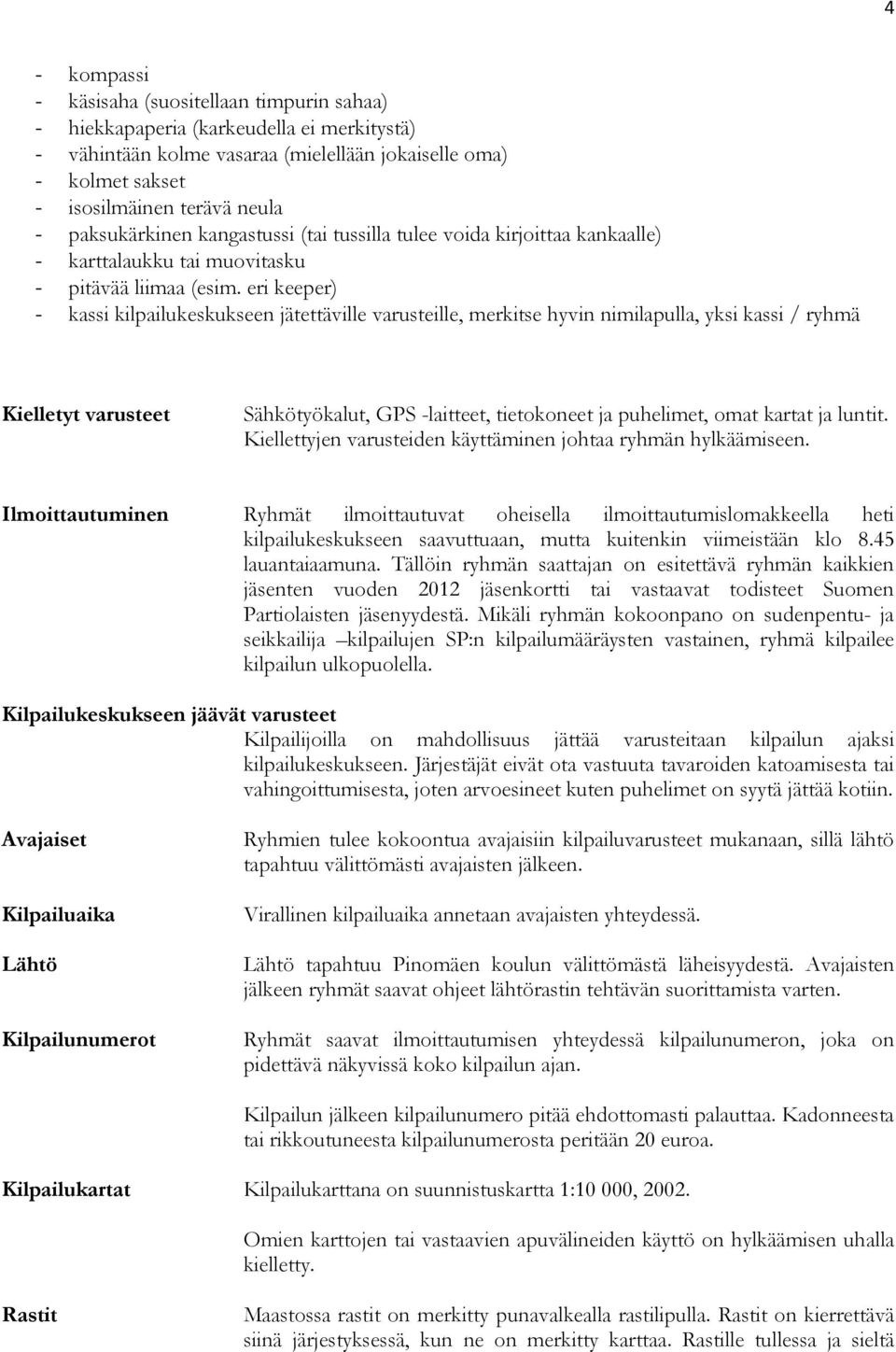 eri keeper) - kassi kilpailukeskukseen jätettäville varusteille, merkitse hyvin nimilapulla, yksi kassi / ryhmä Kielletyt varusteet Sähkötyökalut, GPS -laitteet, tietokoneet ja puhelimet, omat kartat